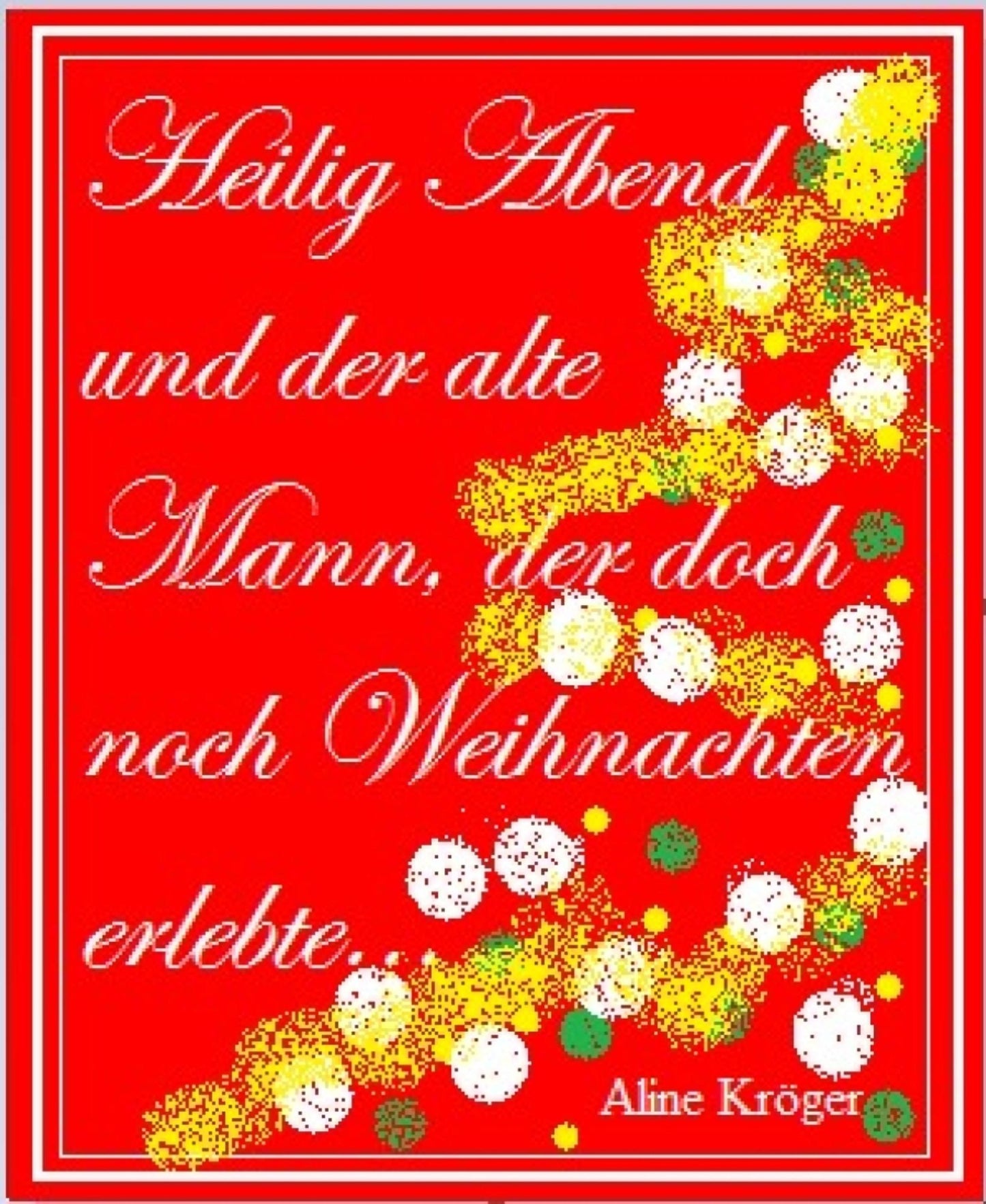 Heilig Abend und der alte Mann, der doch noch Weihnachten erlebte...: Eine kleine Weihnachtsgeschichte: wie Weihnachten ein Herz fand