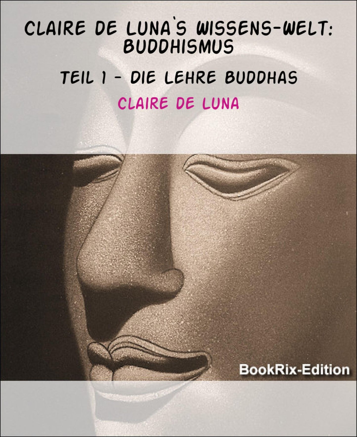 Claire de Luna's Wissens-Welt: Buddhismus: Teil 1 - Die Lehre Buddhas