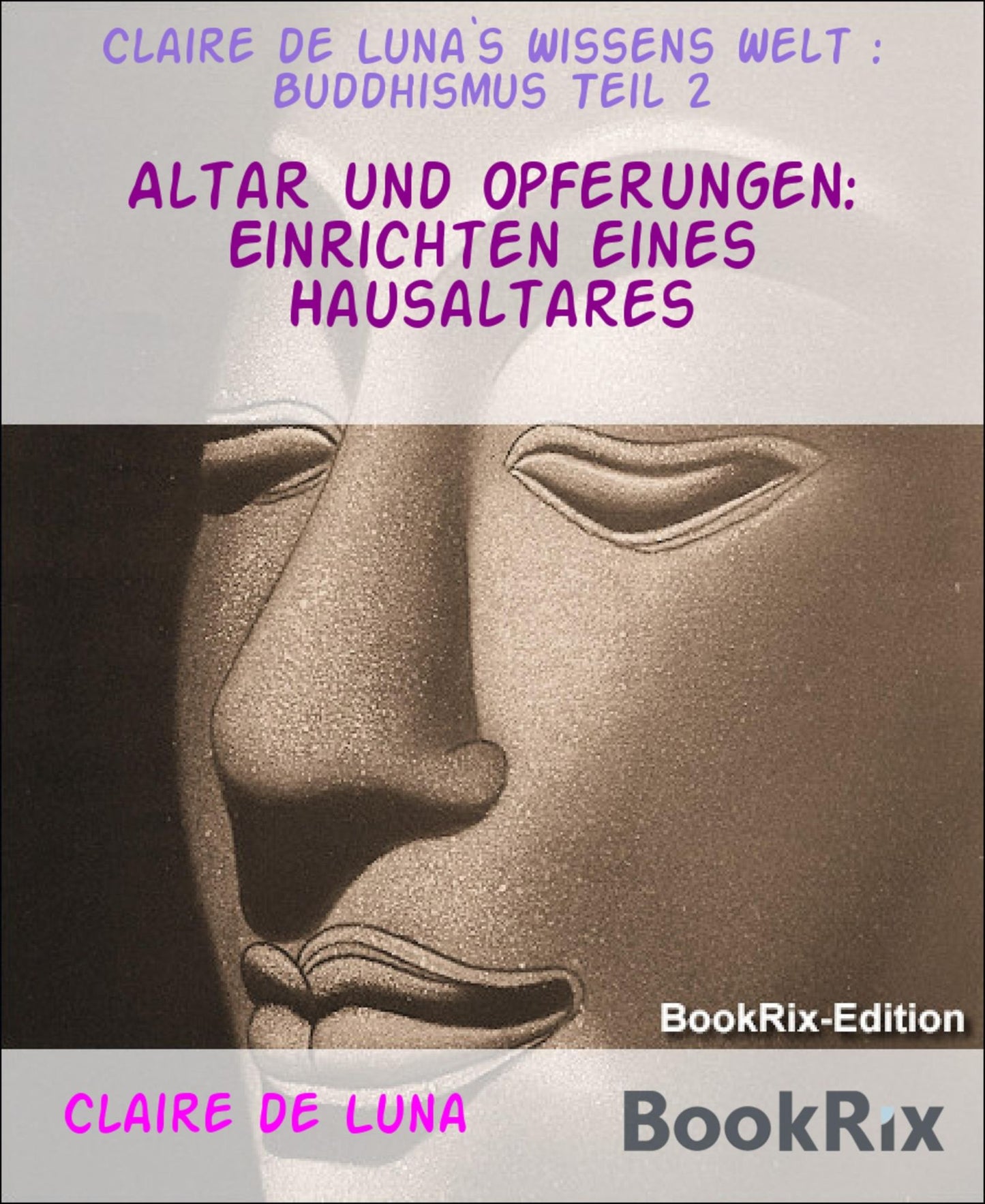 Altar und Opferungen: Einrichten eines Hausaltares: Claire de Luna's Wissens Welt : Buddhismus Teil 2