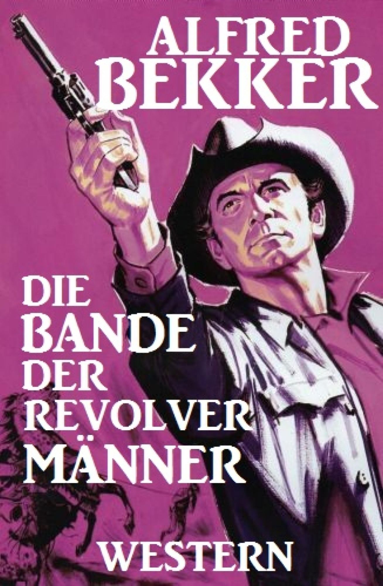 Alfred Bekker Western: Die Bande der Revolvermänner: Wildwest-Roman