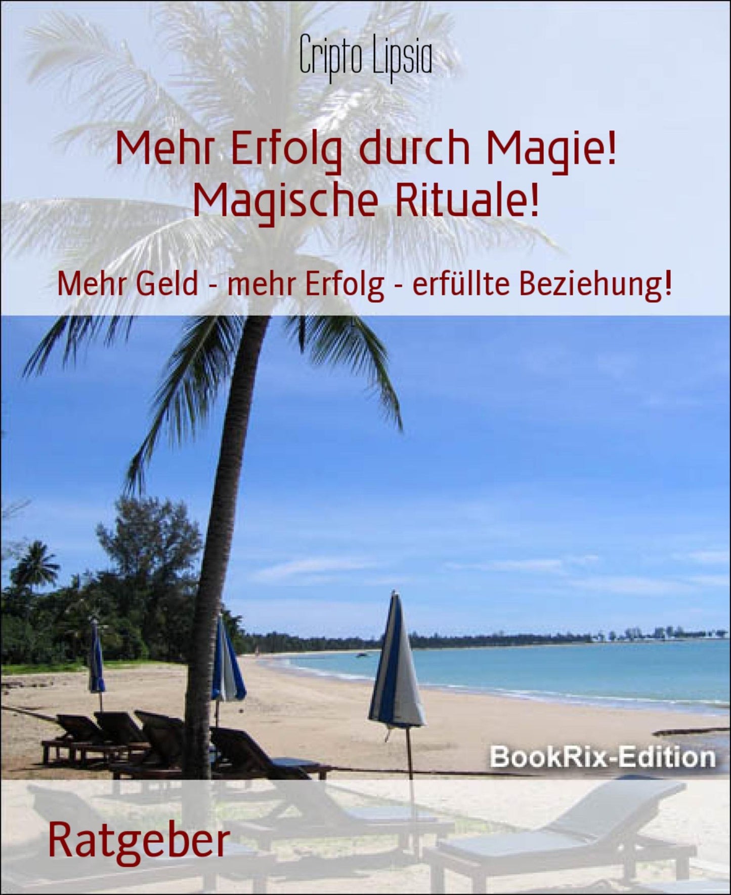 Mehr Erfolg durch Magie! Magische Rituale!: Mehr Geld - mehr Erfolg - erfüllte Beziehung!