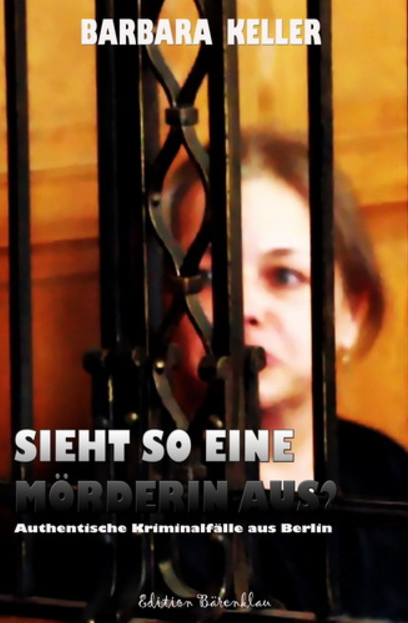 Sieht so eine Mörderin aus? Authentische Kriminalfälle aus Berlin: Cassiopeiapress Gerichtsreportagen/ Edition Bärenklau