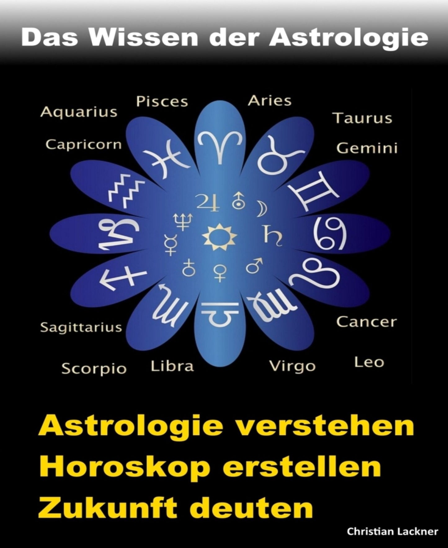 Das Wissen der Astrologie: Astrologie verstehen, Horoskop erstellen, Zukunft deuten