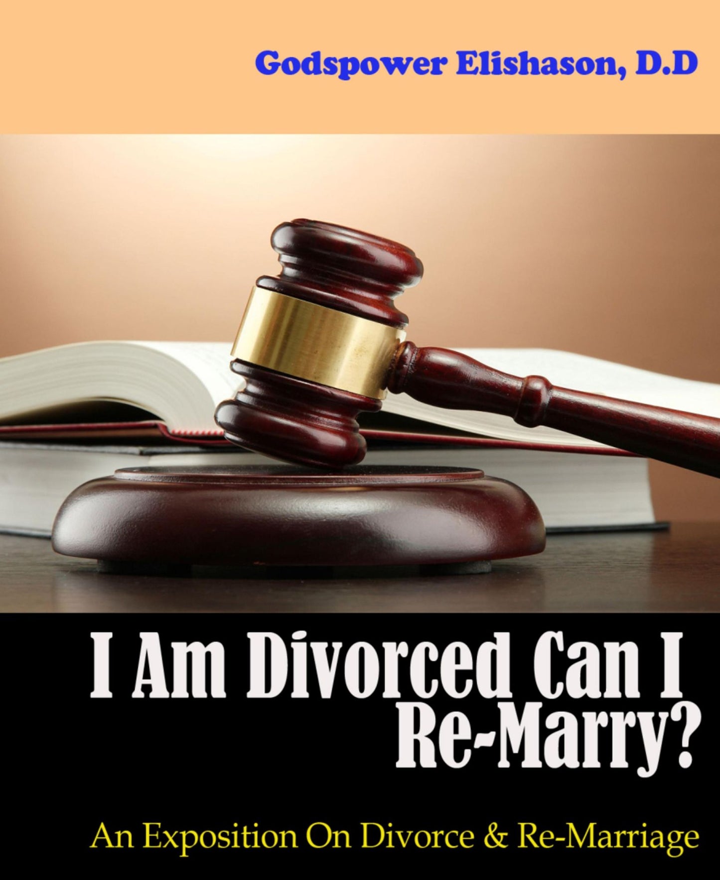 I Am Divorced Can I Re-Marry?: An Exposition On Divorce & Re-Marriage