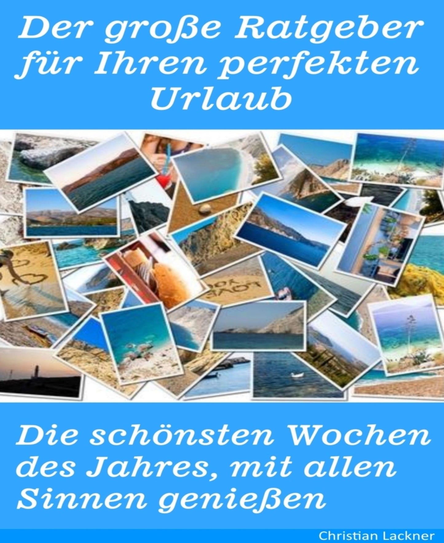 Der große Ratgeber für Ihren perfekten Urlaub: Die schönsten Wochen des Jahres, mit allen Sinnen genießen