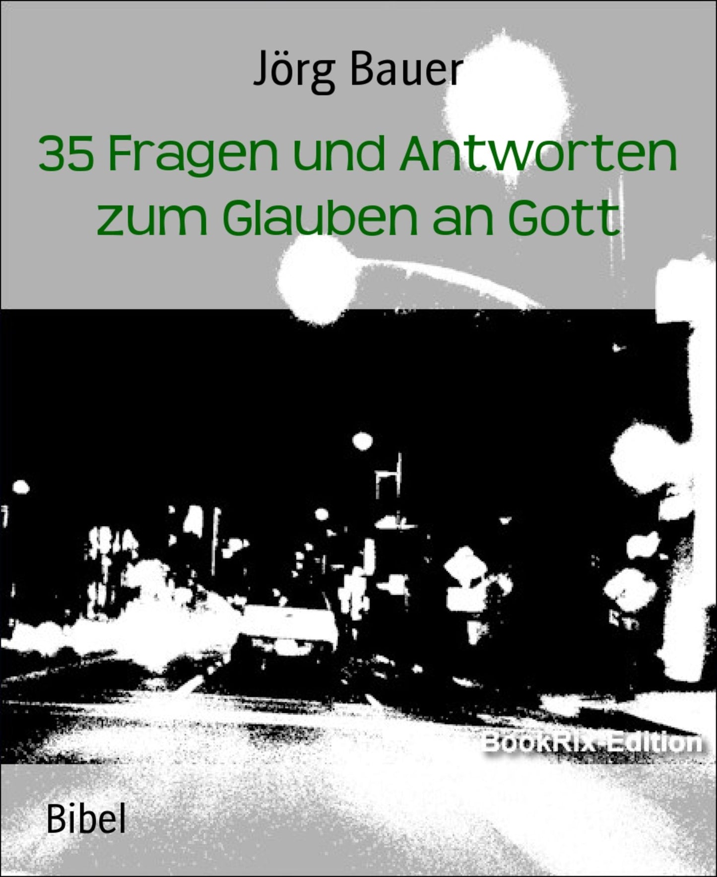35 Fragen und Antworten zum Glauben an Gott