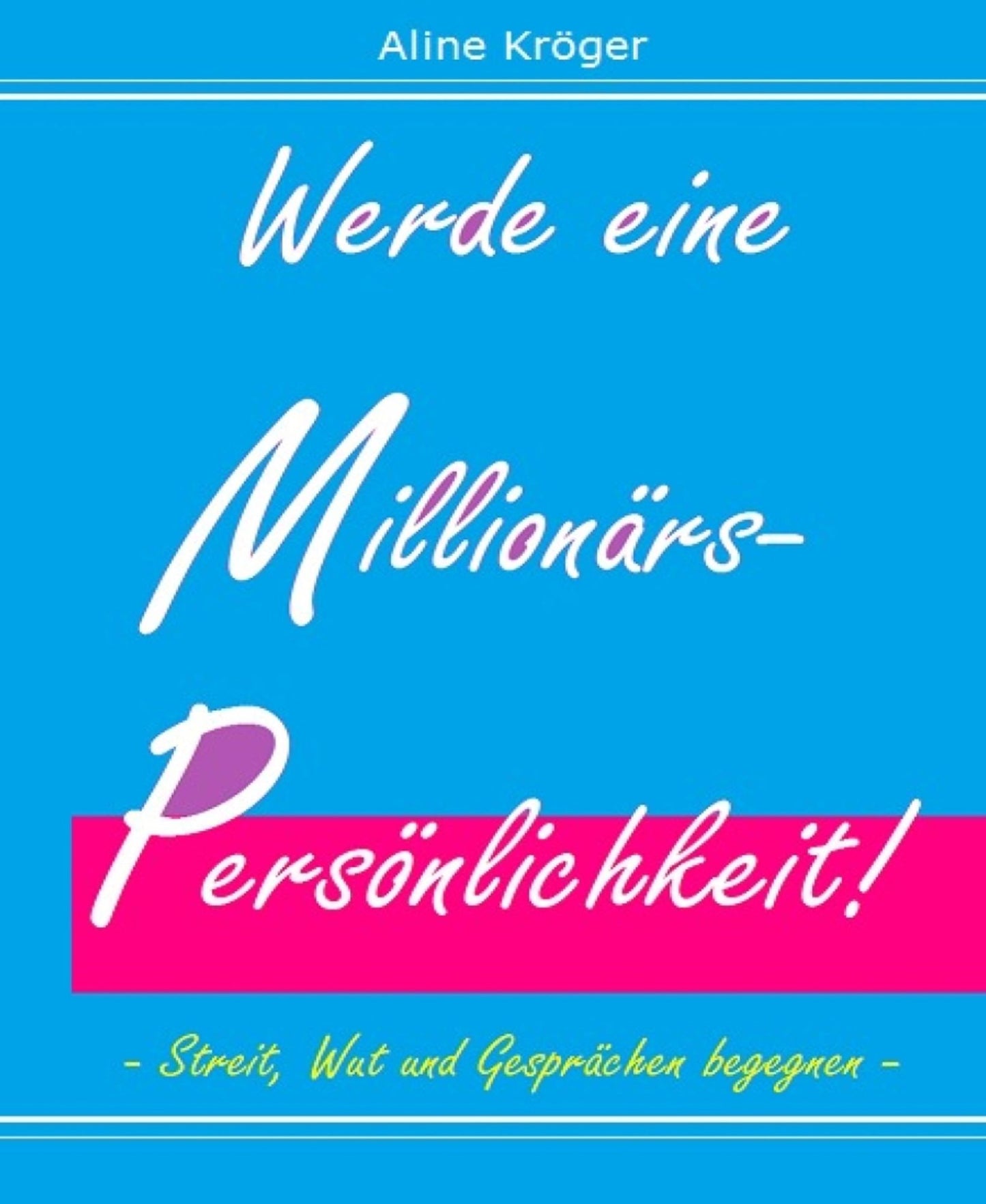 Streit, Wut und Gesprächen begegnen - werde eine Millionärspersönlichkeit!: Kommunikation sofort kompetent anwenden, der Gesprächsleitfaden