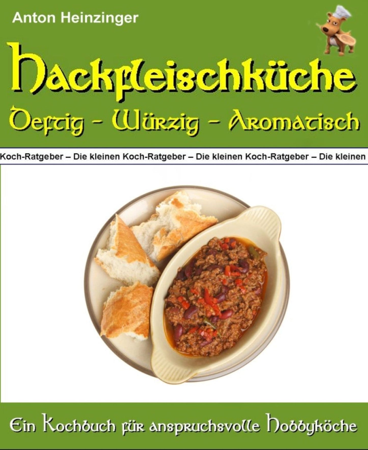 Hackfleischküche - Deftig - würzig - aromatisch: 46 Rezepte für leckere Hackfleischgerichte aus 26 Ländern - Ein Kochbuch aus der Reihe "Die kleinen Koch-Ratgeber