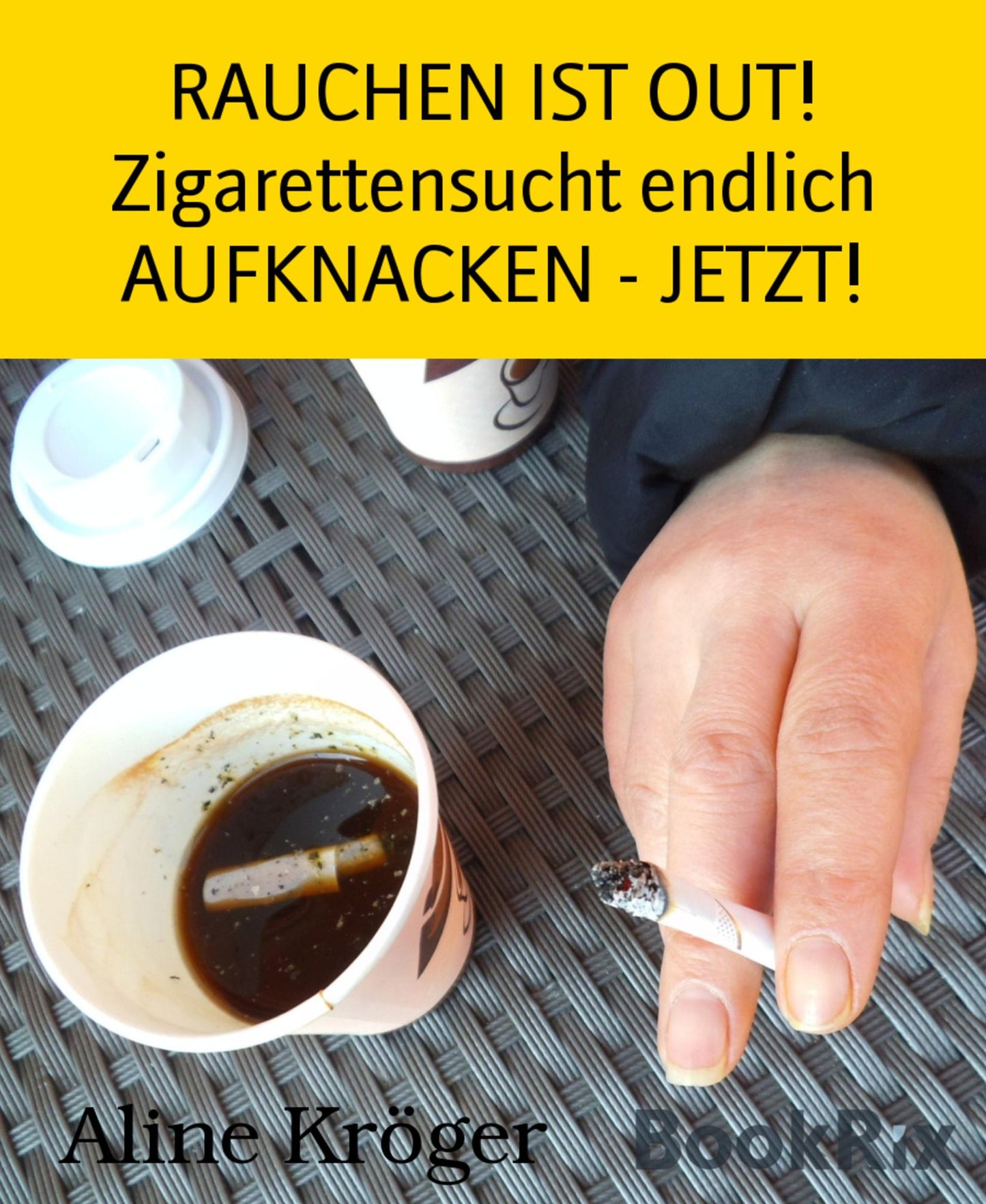 RAUCHEN IST OUT! Zigarettensucht endlich AUFKNACKEN - JETZT!: Endlich Nichtraucher - weg mit der chemischen Giftschleuder!