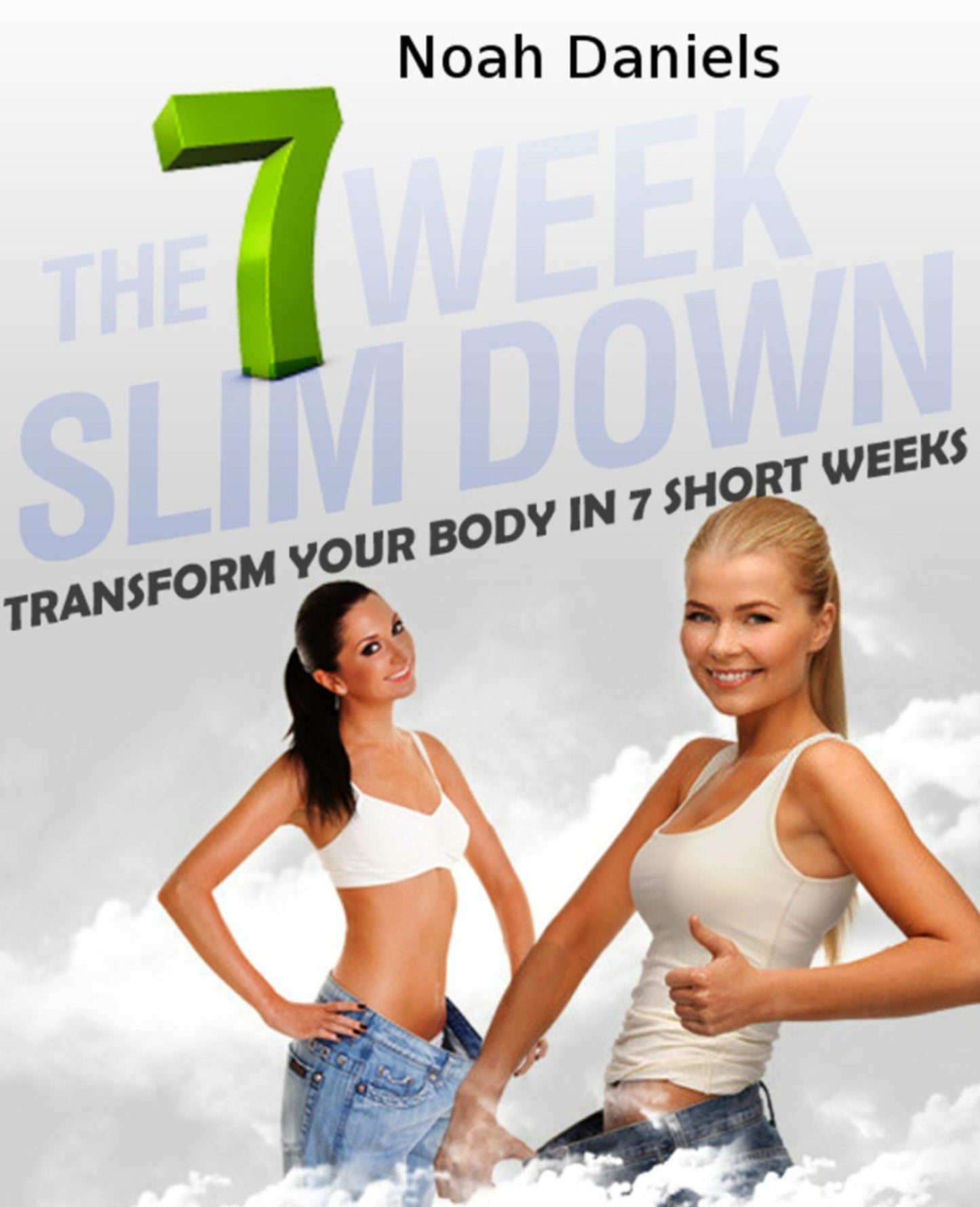 The 7 Week Slim Down: Transform Your Body In 7 Short Weeks