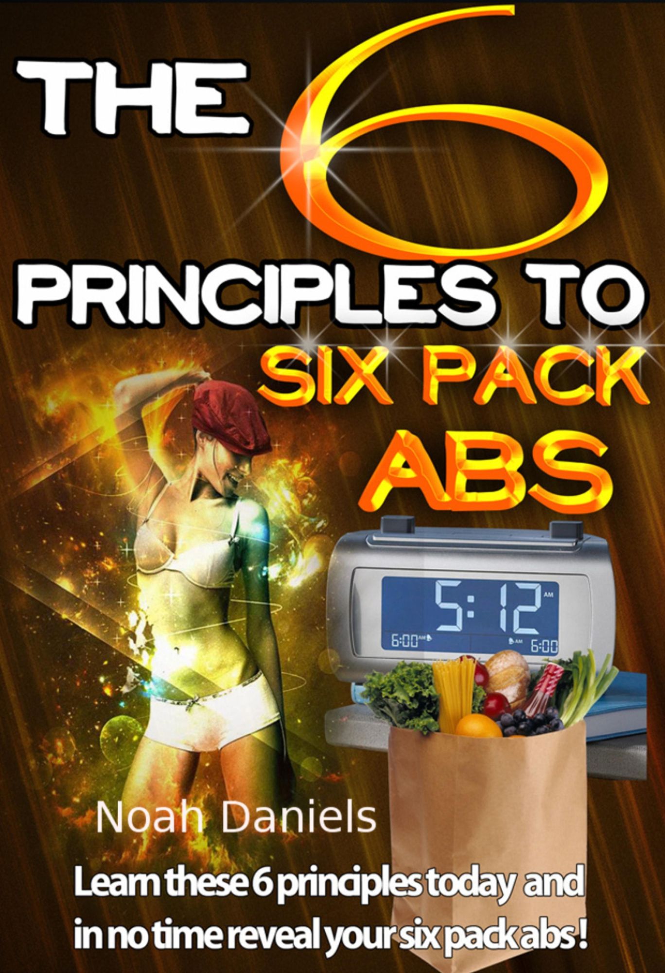 The 6 Principles To Six Pack Abs: Learn these 6 principles today and in no time reveal your six pack abs!