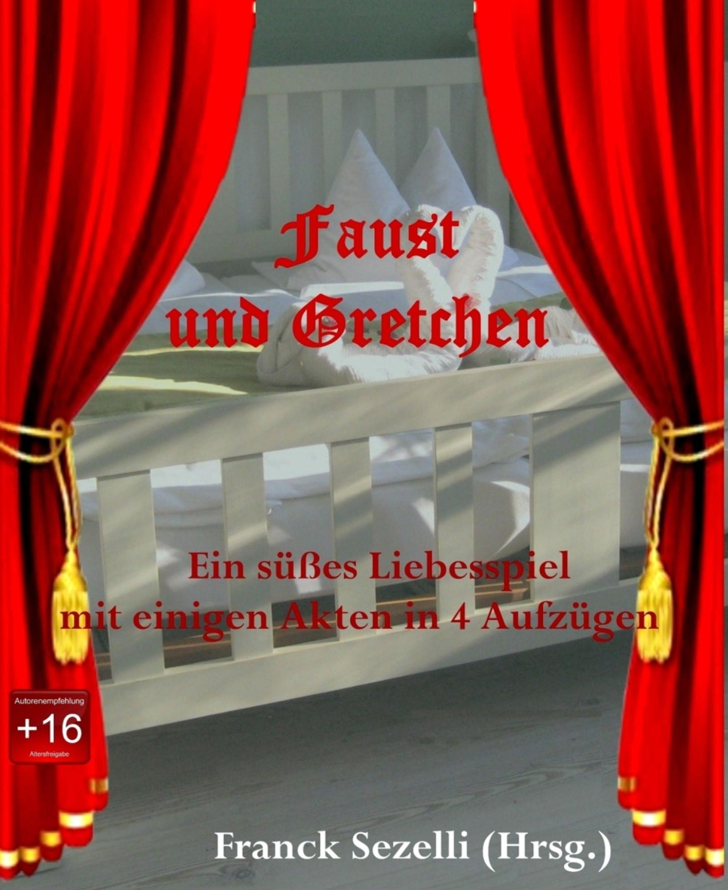 Faust und Gretchen: Ein süßes Liebesspiel mit einigen Akten in 4 Aufzügen