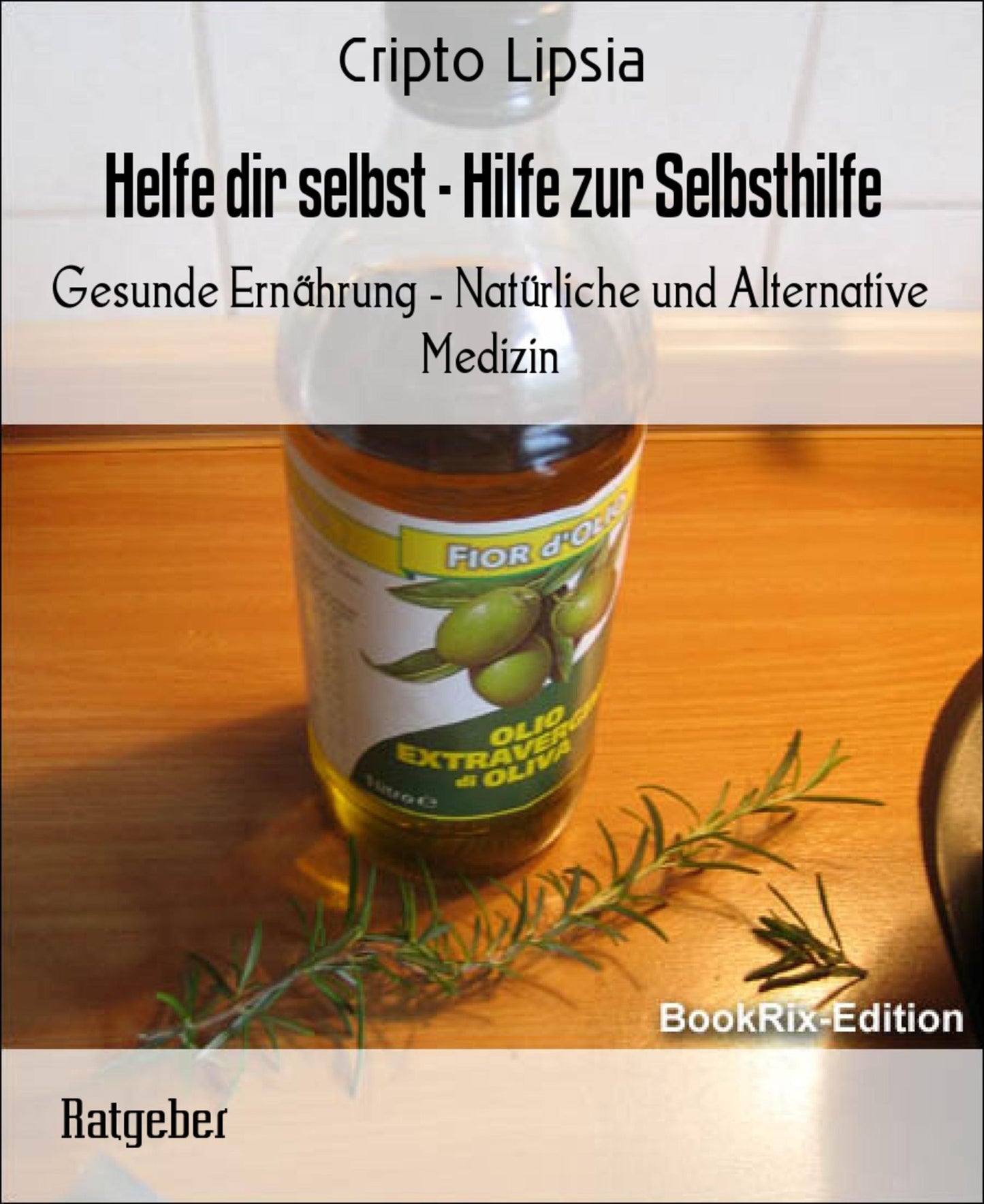 Helfe dir selbst - Hilfe zur Selbsthilfe: Gesunde Ernährung - Natürliche und Alternative Medizin