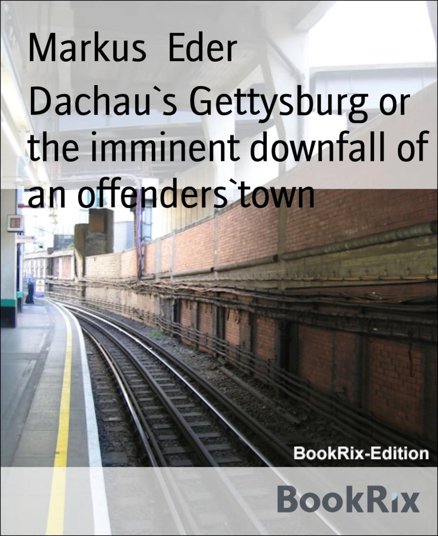 Dachau's Gettysburg or the imminent downfall of an offenders'town: expanded english language edition