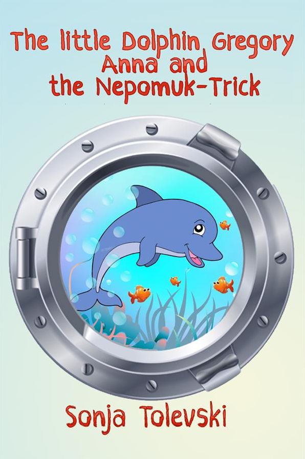The Little Dolphin Gregory, Anna, and the Nepomuk-Trick: A feel-better book for small and large people