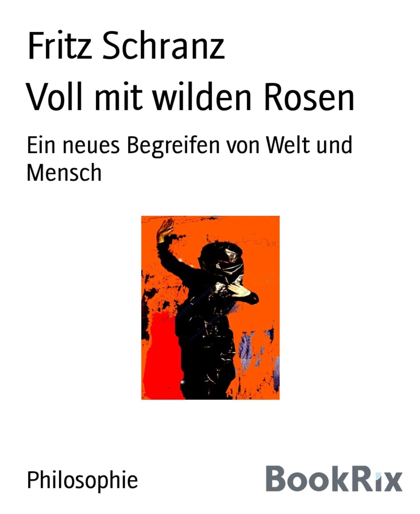 Voll mit wilden Rosen: Ein neues Begreifen von Welt und Mensch