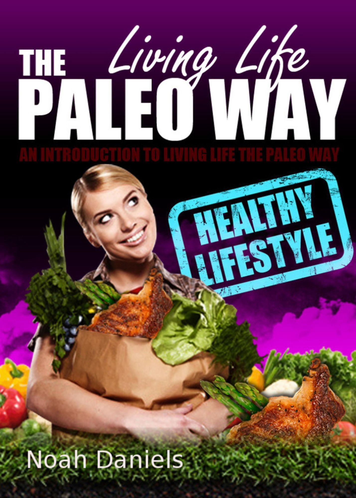 Living Life The Paleo Way: An Introduction To Living Life The Paleo Way