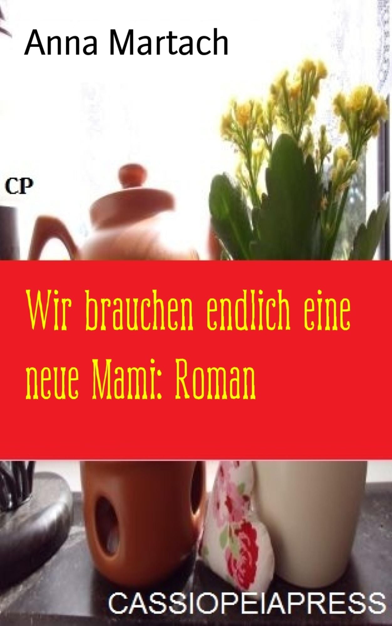 Wir brauchen endlich eine neue Mami: Roman: Cassiopeiapress Unterhaltung