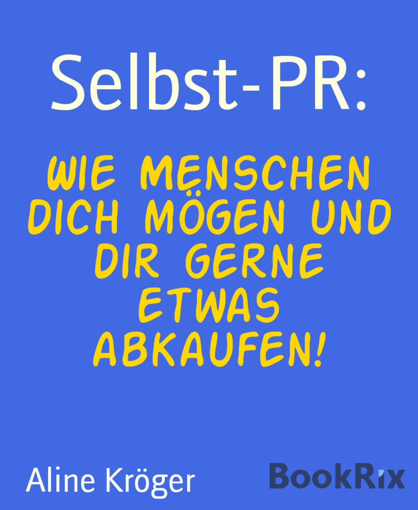Selbst-PR:: Wie Menschen dich mögen und dir gerne etwas abkaufen!
