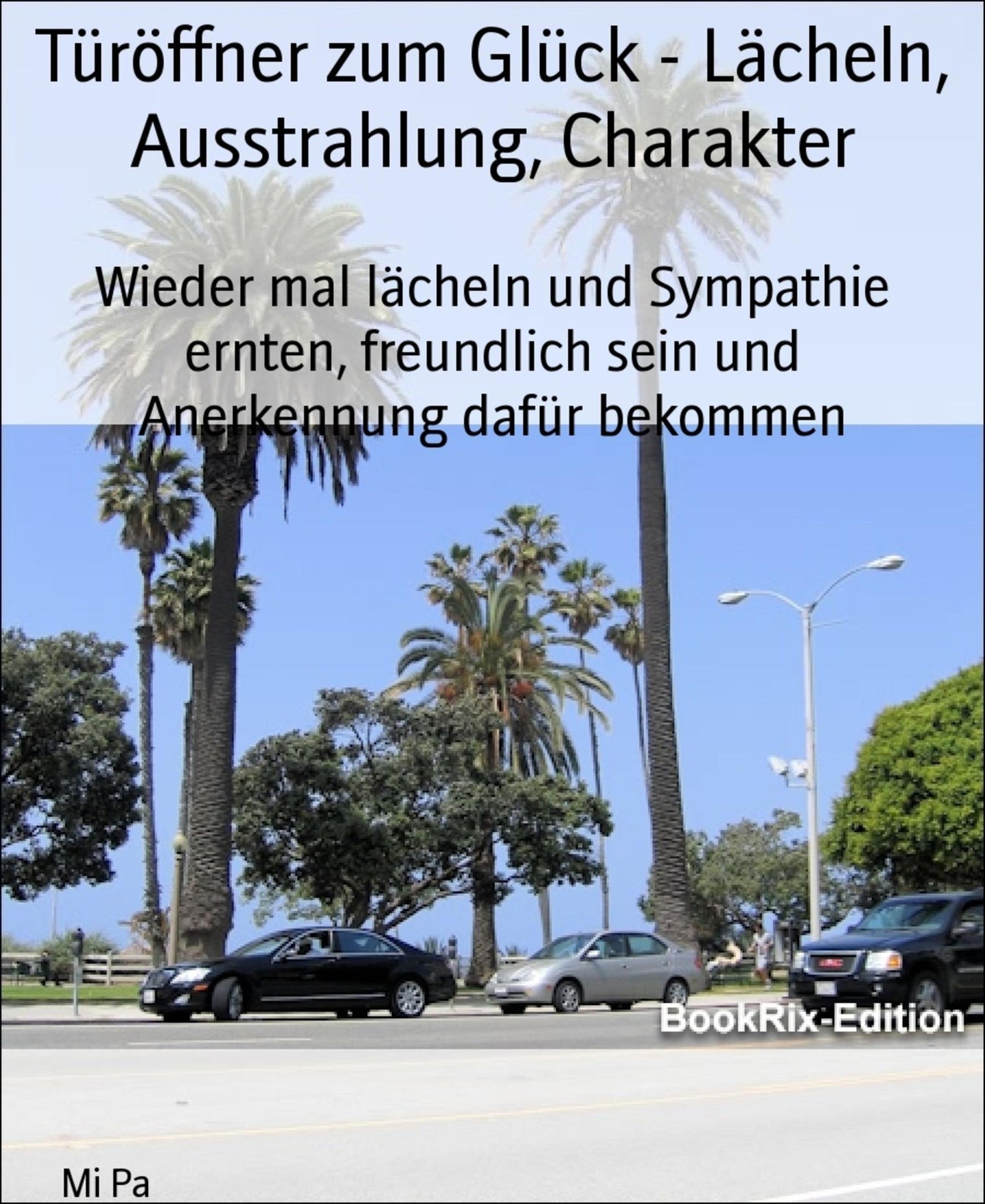 Türöffner zum Glück - Lächeln, Ausstrahlung, Charakter: Wieder mal lächeln und Sympathie ernten, freundlich sein und Anerkennung dafür bekommen