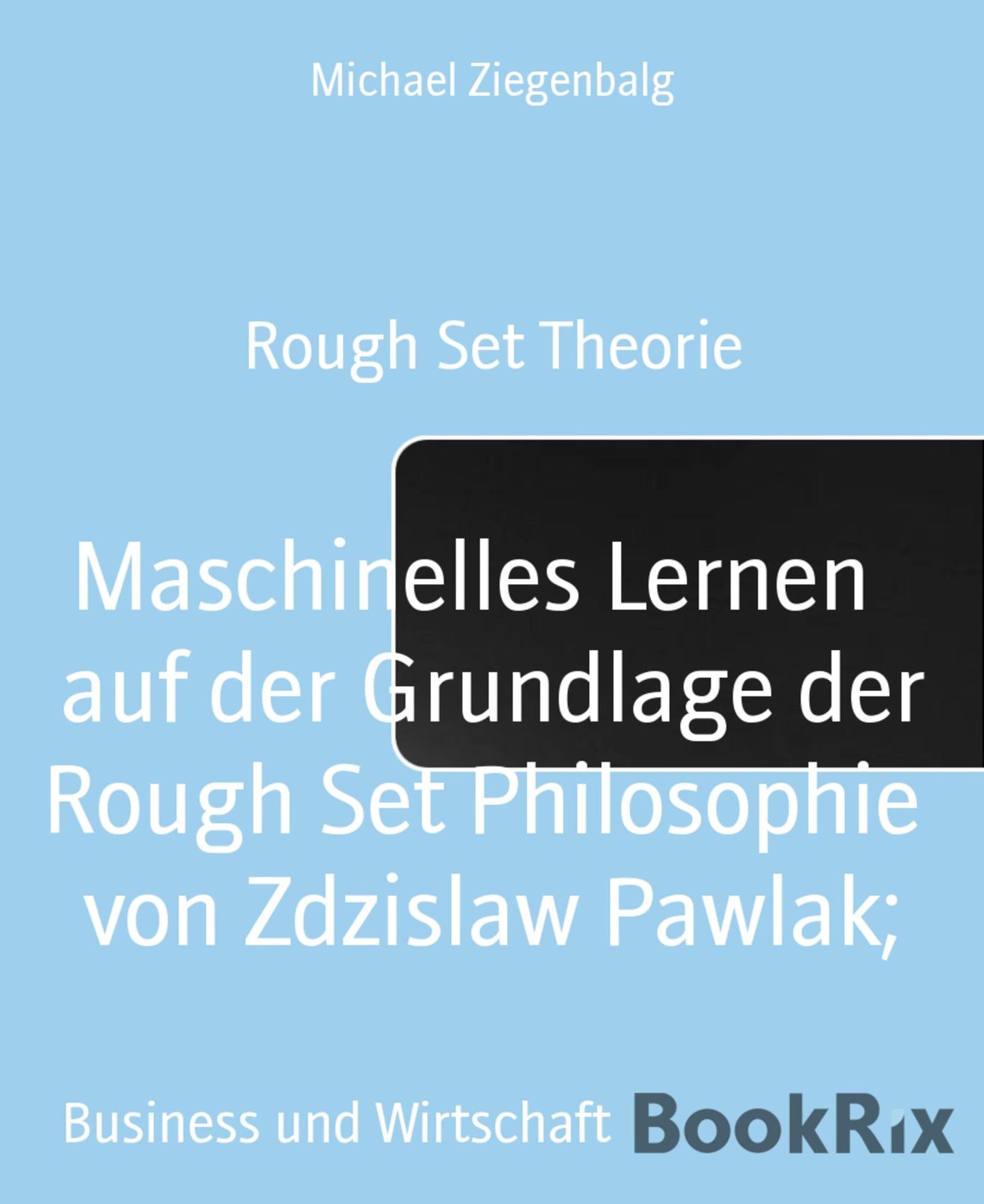 Maschinelles Lernen auf der Grundlage der Rough Set Philosophie von Zdzislaw Pawlak;: Rough Set Theorie