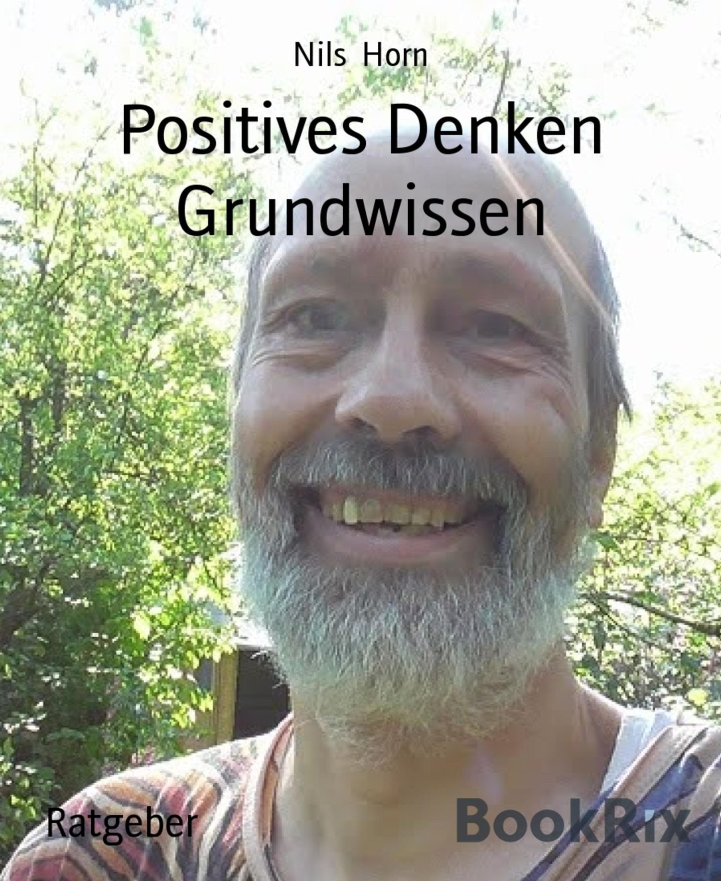 Positives Denken Grundwissen: Erfüllung, Liebe, Glück, Lebensfreude und Optimismus