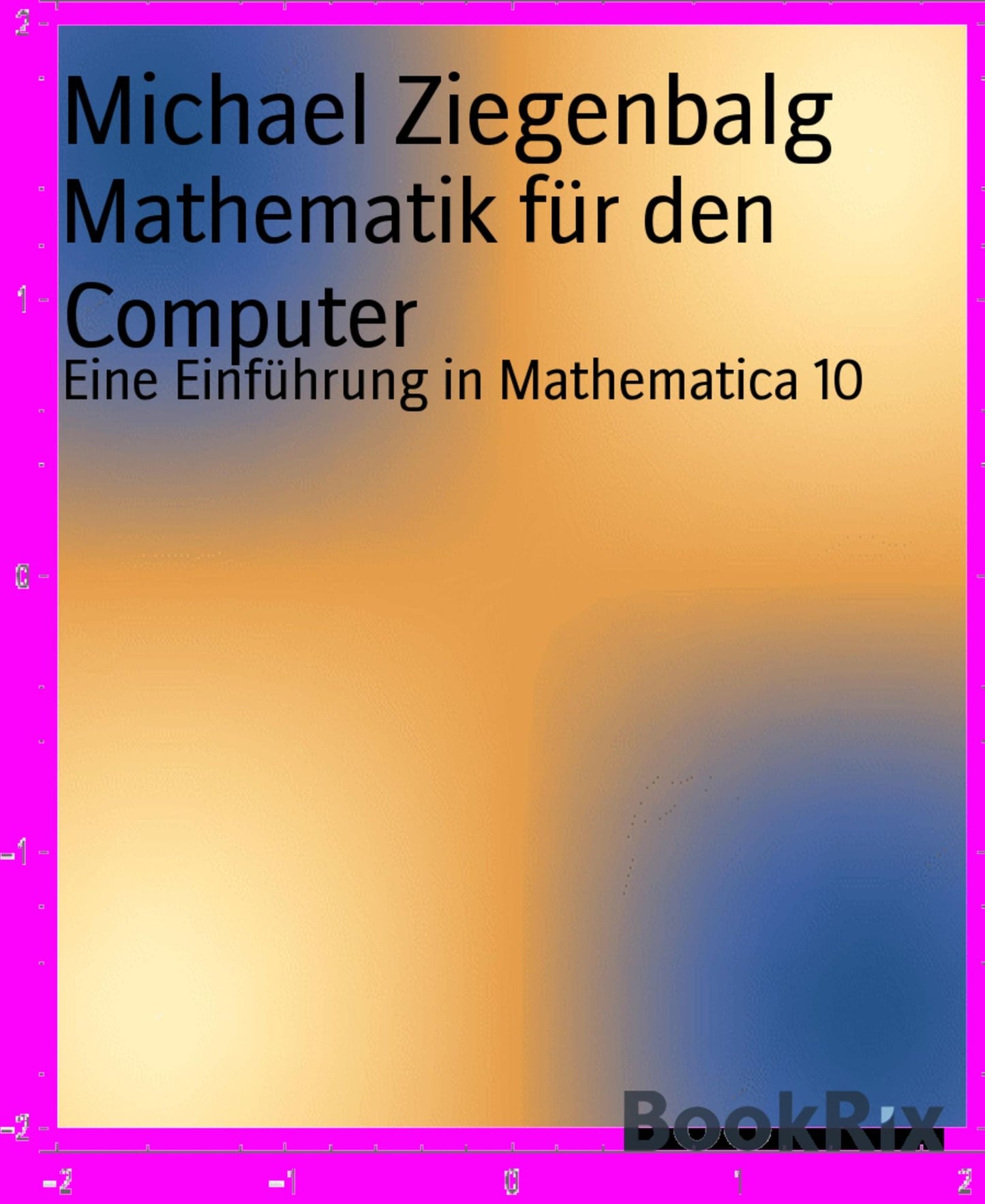 Mathematik für den Computer: Eine Einführung in Mathematica 10