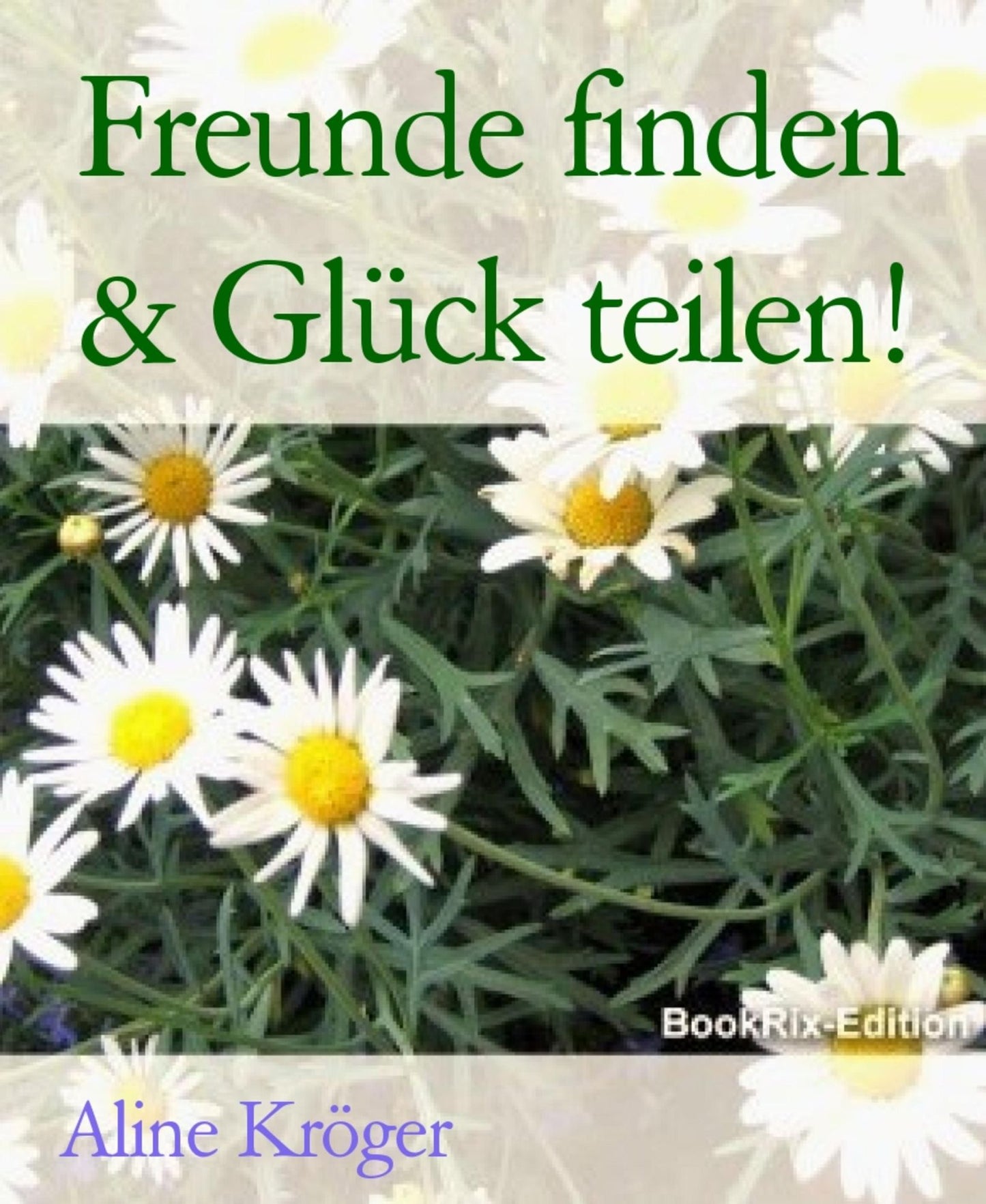 Freunde finden & Glück teilen!: Freundschaften aufbauen - eine mentale Reise