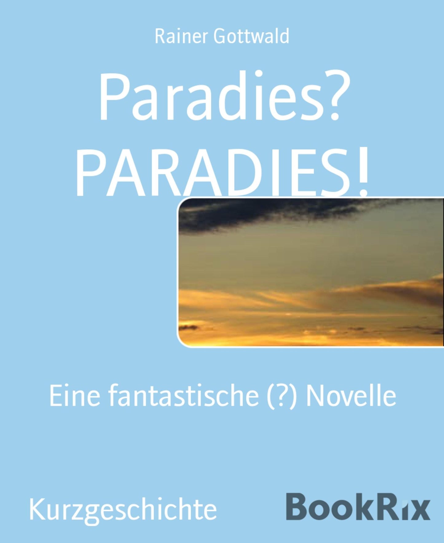 Paradies? PARADIES!: Eine fantastische (?) Novelle