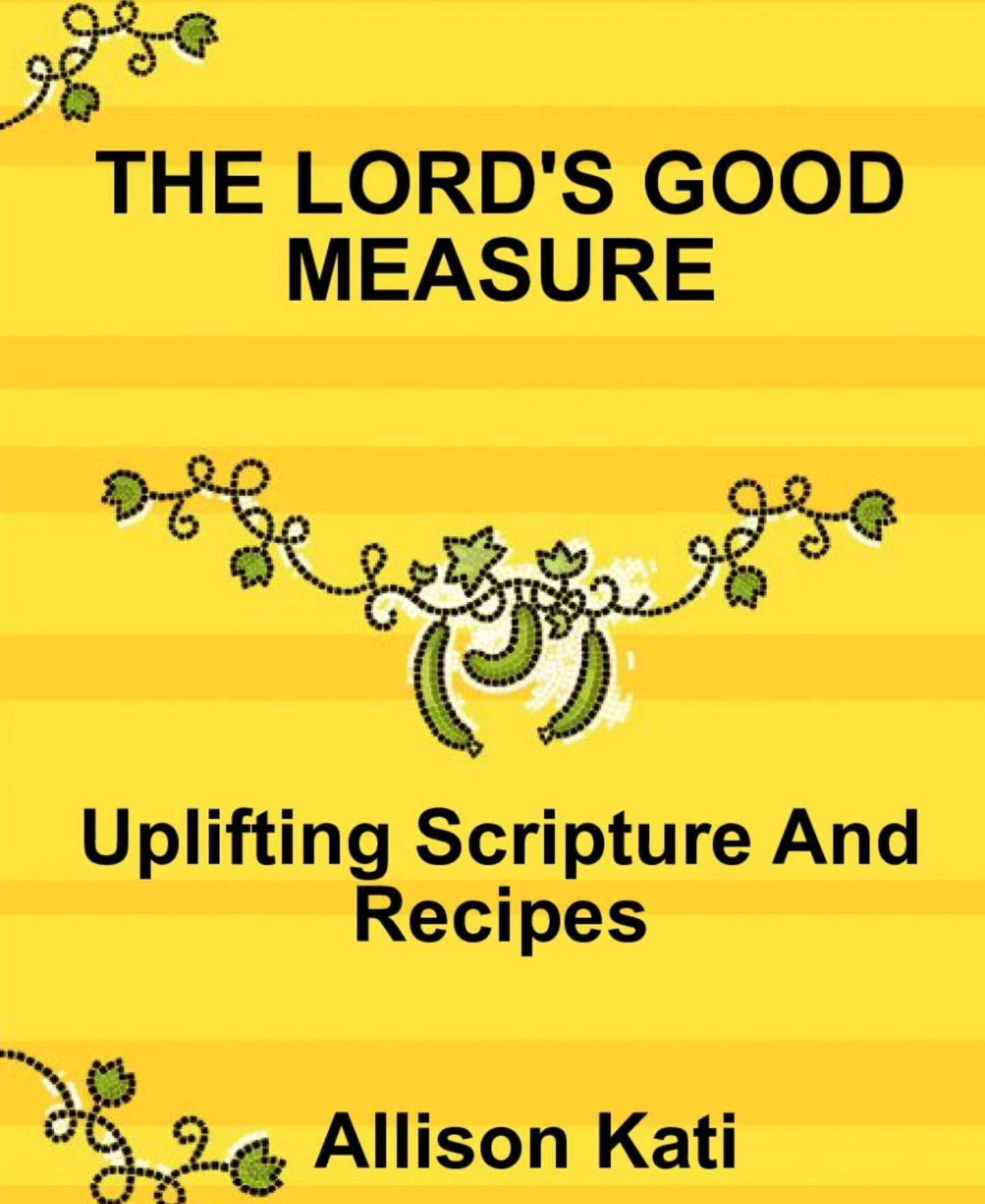 The Lord's Good Measure: Uplifting Scriptures And Recipes
