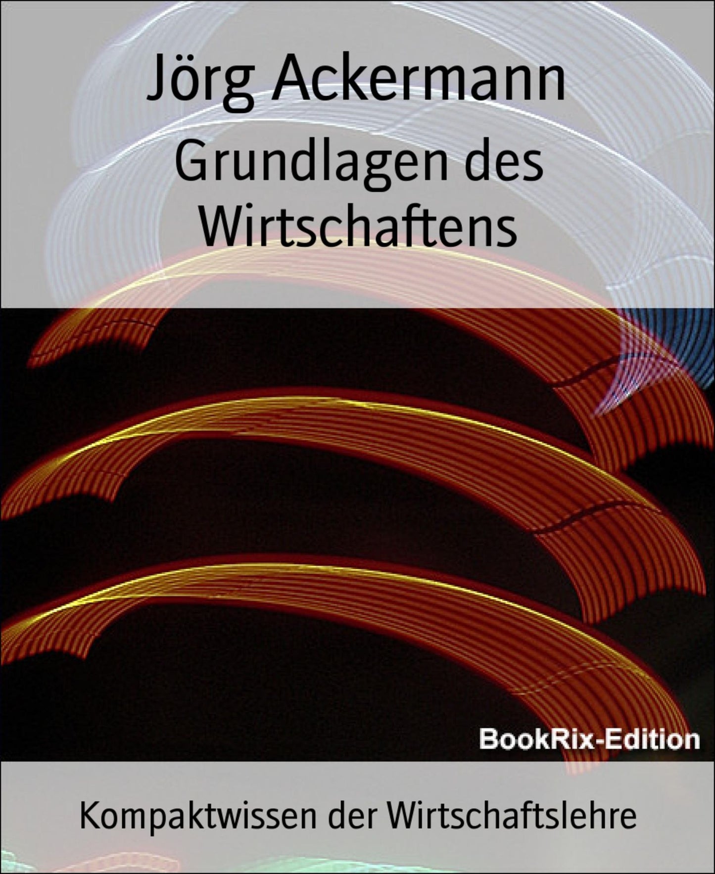 Grundlagen des Wirtschaftens: Kompaktwissen der Wirtschaftslehre