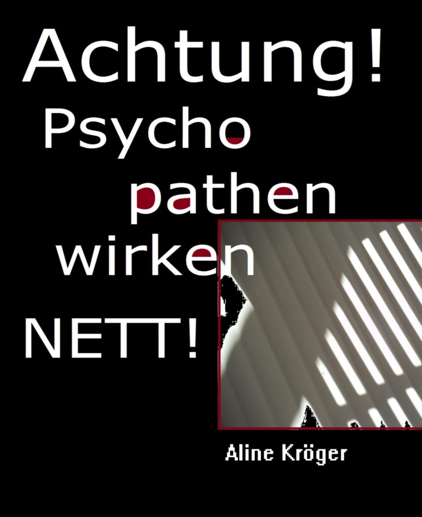 ACHTUNG! Psychopathen wirken nett!: Psychopathen unter uns: wie du dich vor psychopathischen Narzissten und Sadisten hütest!