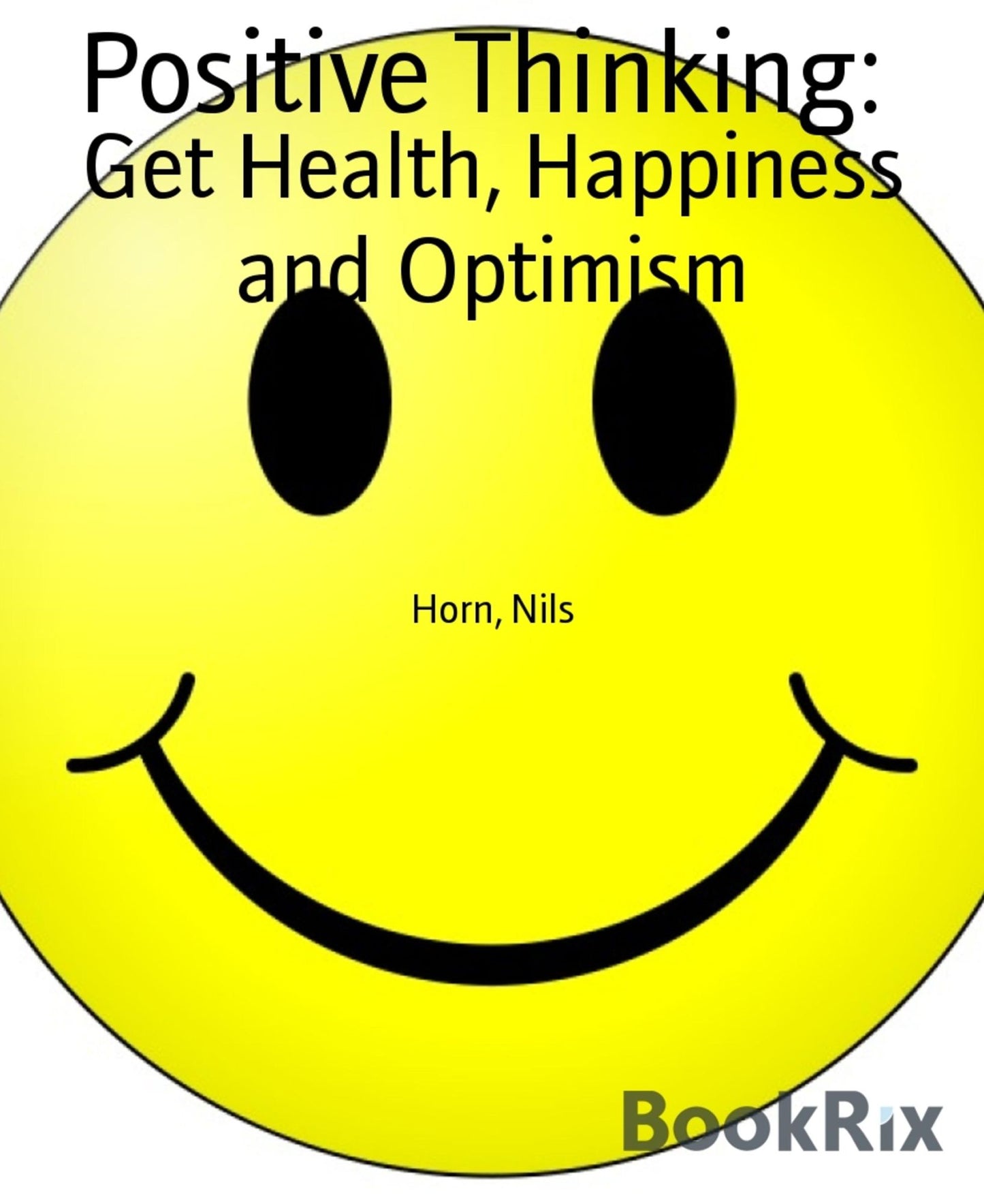 Positive Thinking:: Get Health, Happiness and Optimism