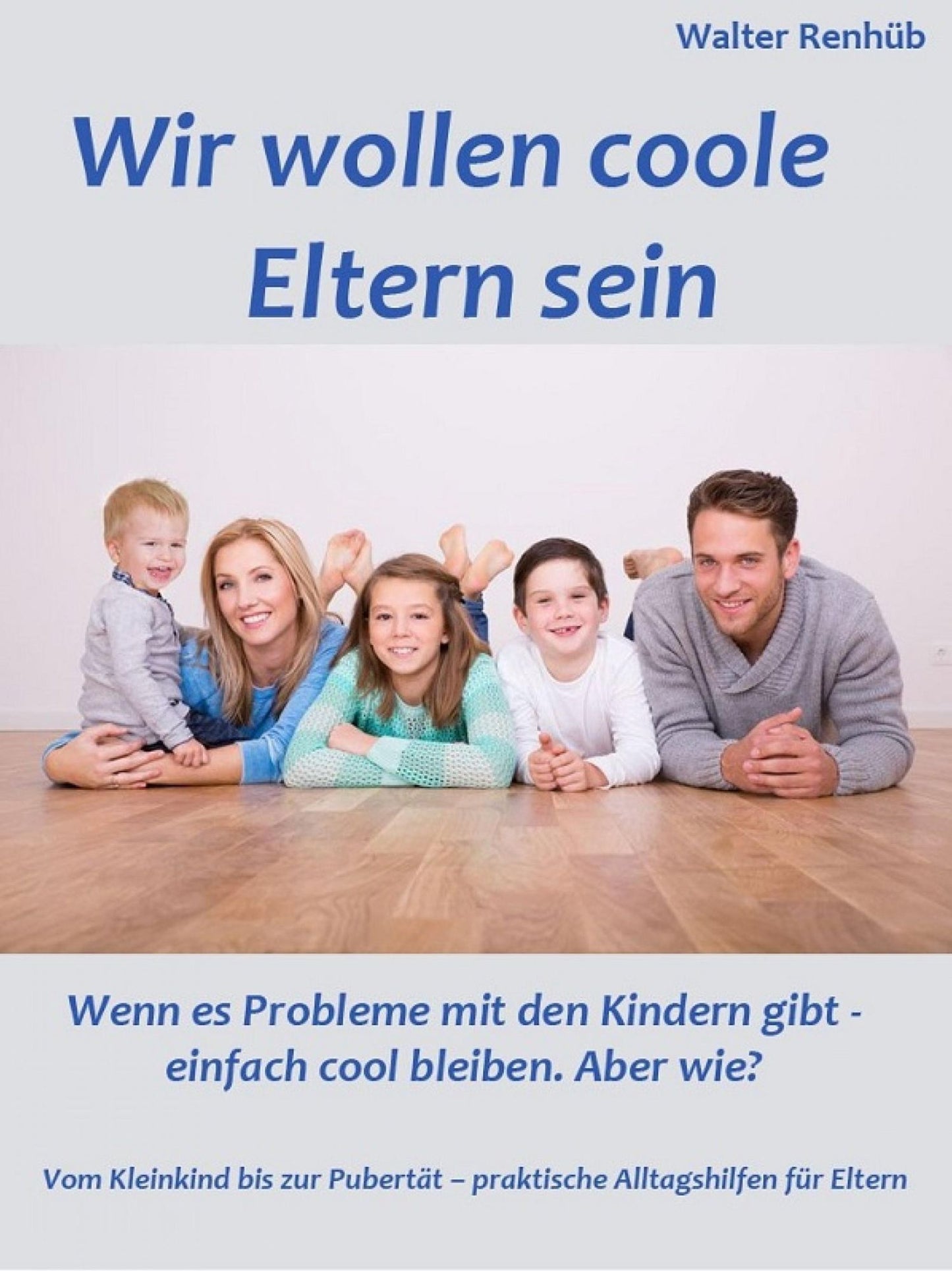 Wir wollen coole Eltern sein: Wenn es Probleme mit den Kindern gibt - einfach cool bleiben. Aber wie? Vom Kleinkind bis zur Pubertät - praktische Alltagshilfen für Eltern