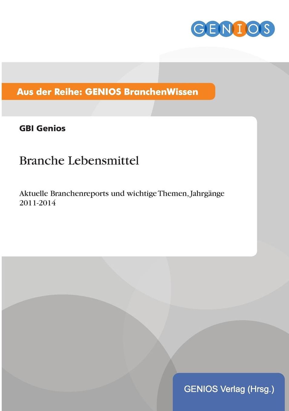 Branche Lebensmittel: Aktuelle Branchenreports und wichtige Themen, Jahrgänge 2011-2014