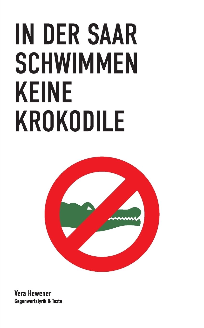 In der Saar schwimmen keine Krokodile: Gegenwartslyrik & Texte