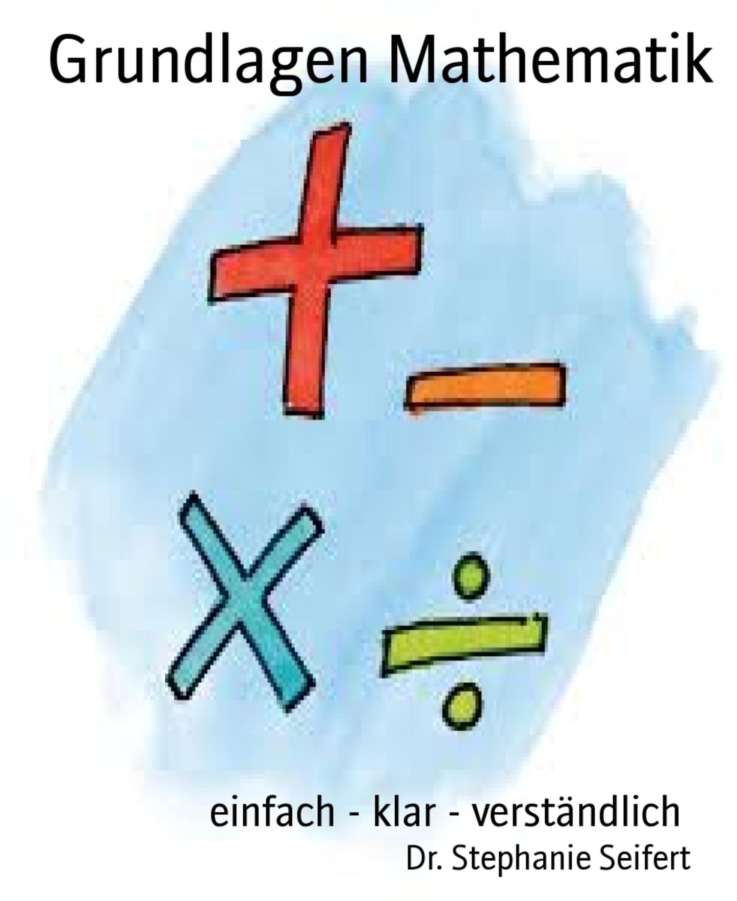 Grundlagen Mathematik: einfach - klar - verständlich