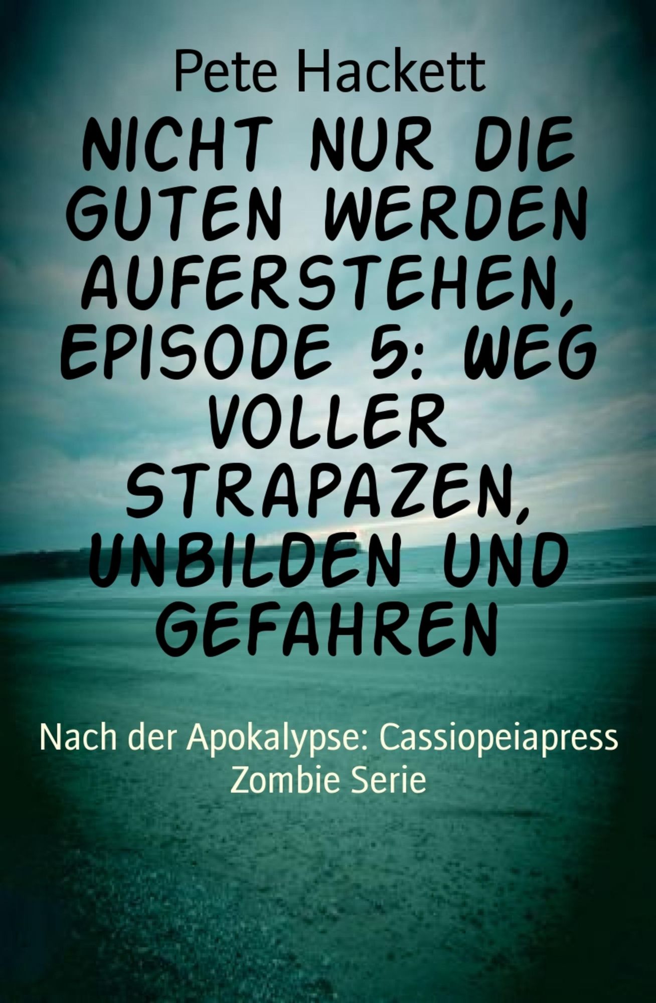 Nicht nur die Guten werden auferstehen, Episode 5: Weg voller Strapazen, Unbilden und Gefahren: Nach der Apokalypse: Cassiopeiapress Zombie Serie