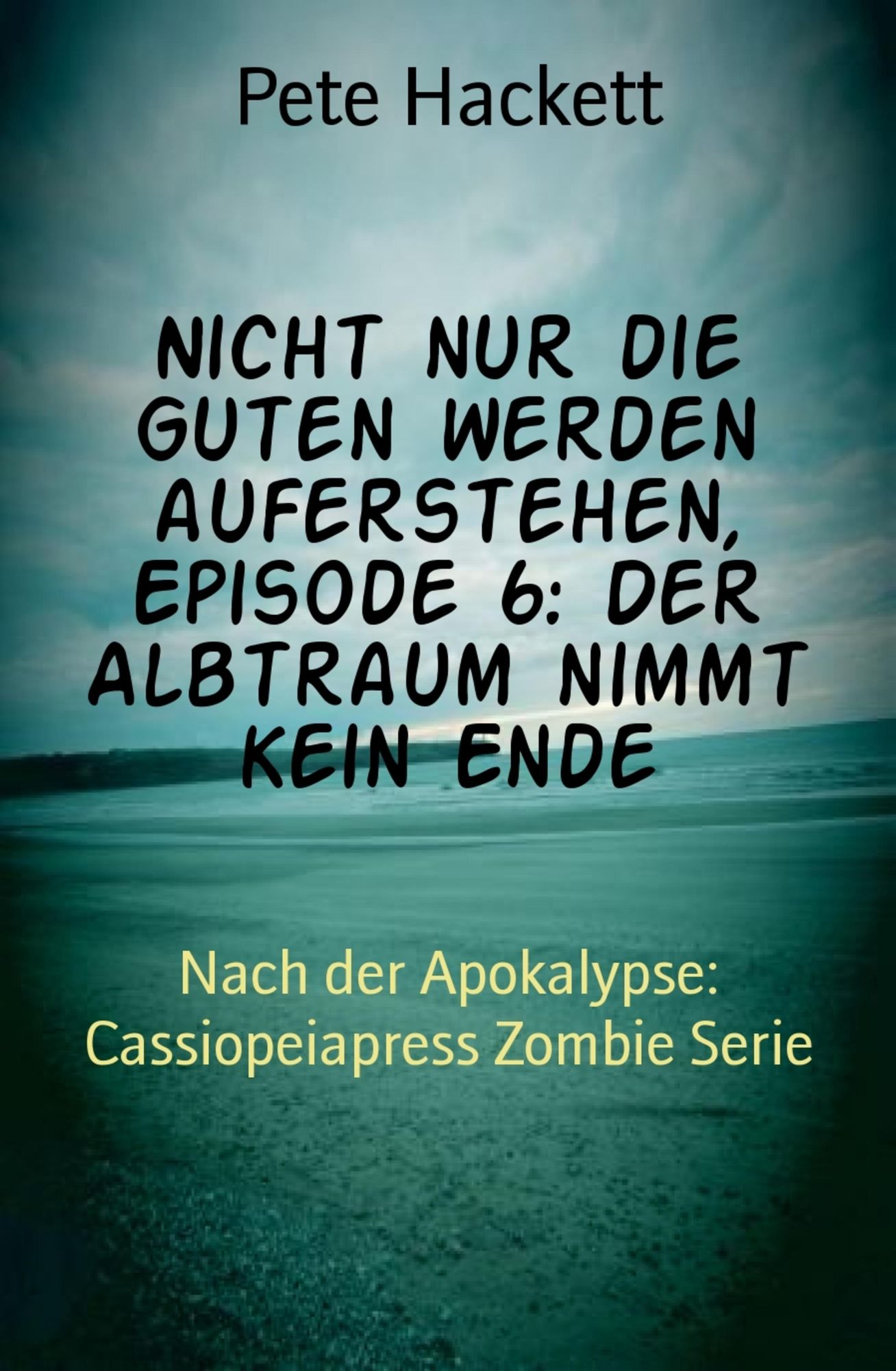 Nicht nur die Guten werden auferstehen, Episode 6: Der Albtraum nimmt kein Ende: Nach der Apokalypse: Cassiopeiapress Zombie Serie