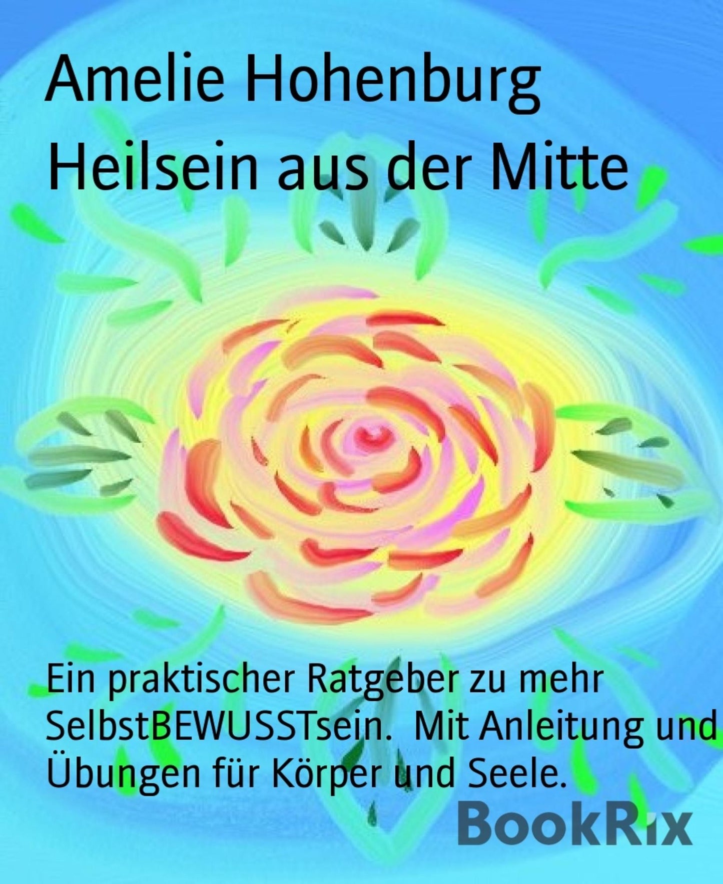 Heilsein aus der Mitte: Ein praktischer Ratgeber zu mehr SelbstBEWUSSTsein. Mit Anleitung und Übungen für Körper und Seele.