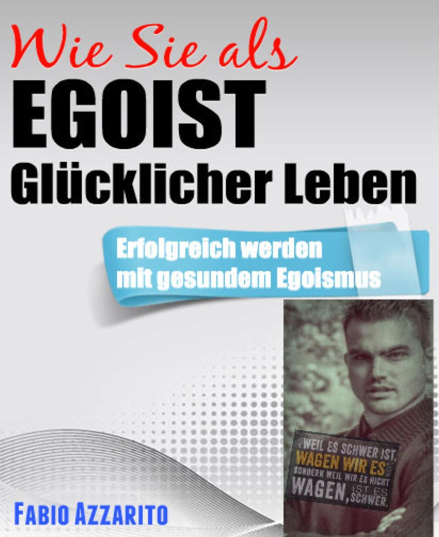 Wie Sie als EGOIST glücklicher leben: Erfolgreich werden mit gesundem Egoismus