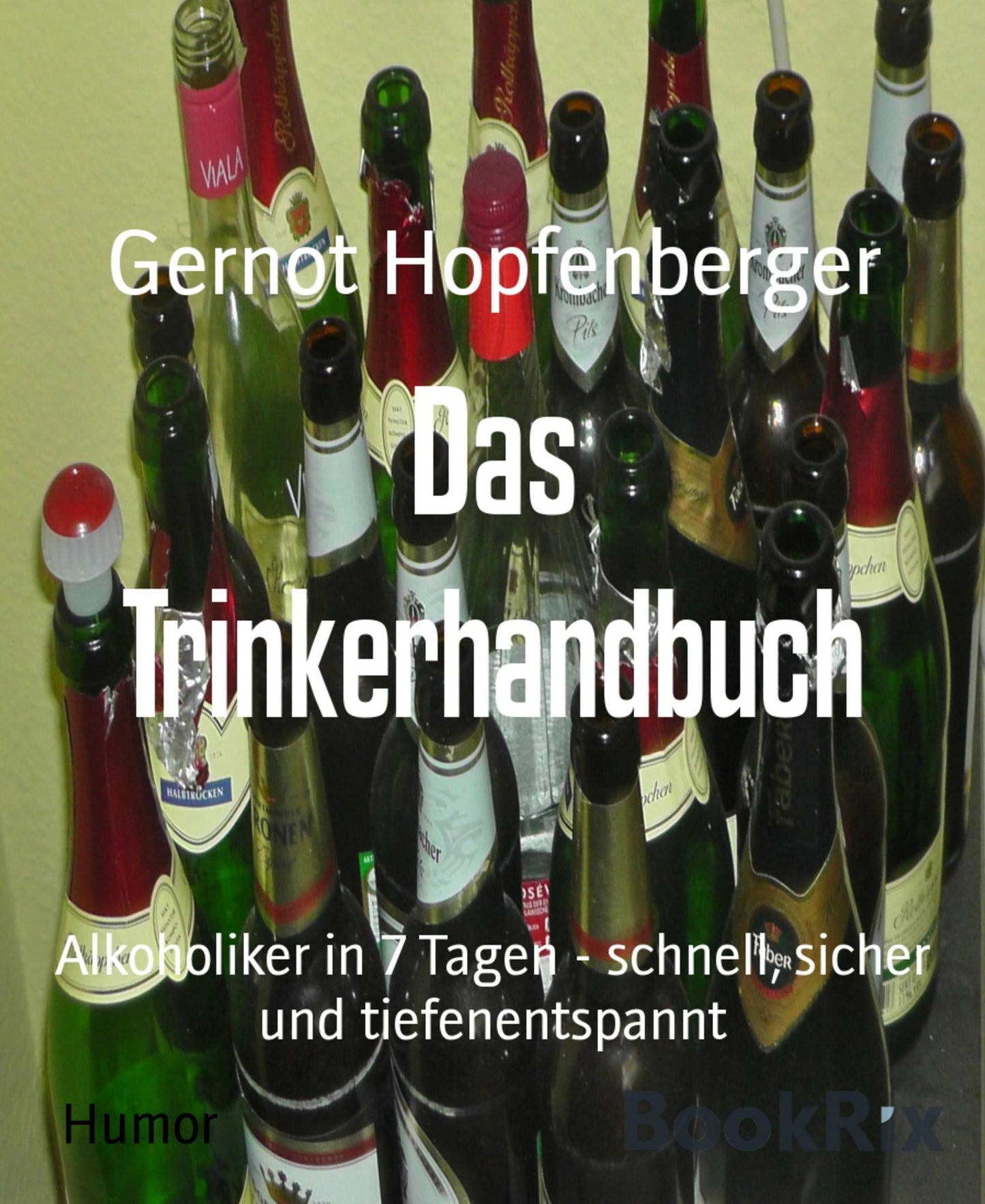 Das Trinkerhandbuch: Alkoholiker in 7 Tagen - schnell, sicher und tiefenentspannt