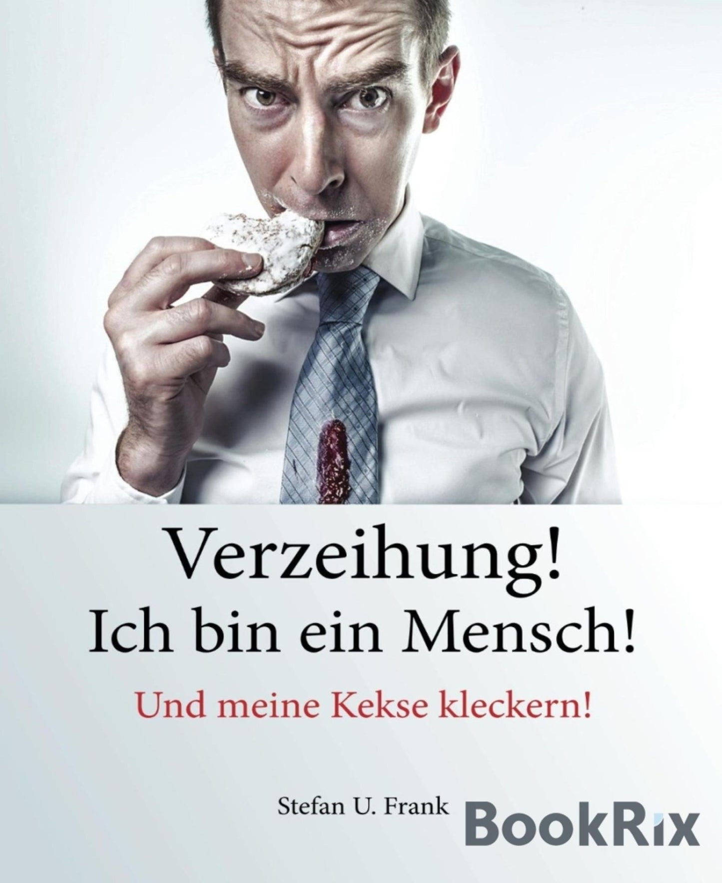 Verzeihung! Ich bin ein Mensch!: und meine Kekse kleckern