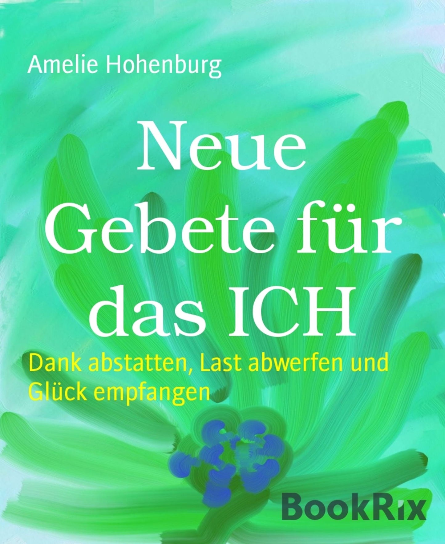 Neue Gebete für das ICH: Dank abstatten, Last abwerfen und Glück empfangen