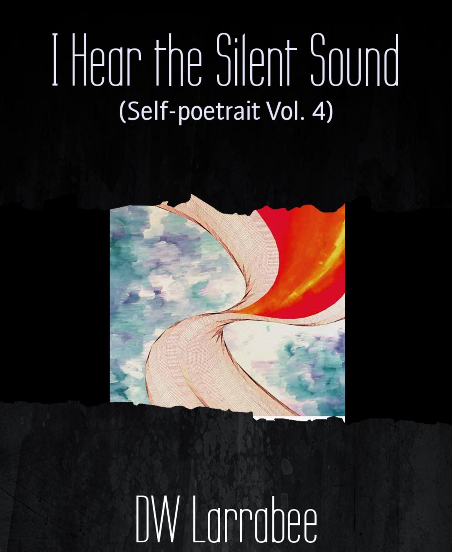 I Hear the Silent Sound: (Self-poetrait Vol. 4)