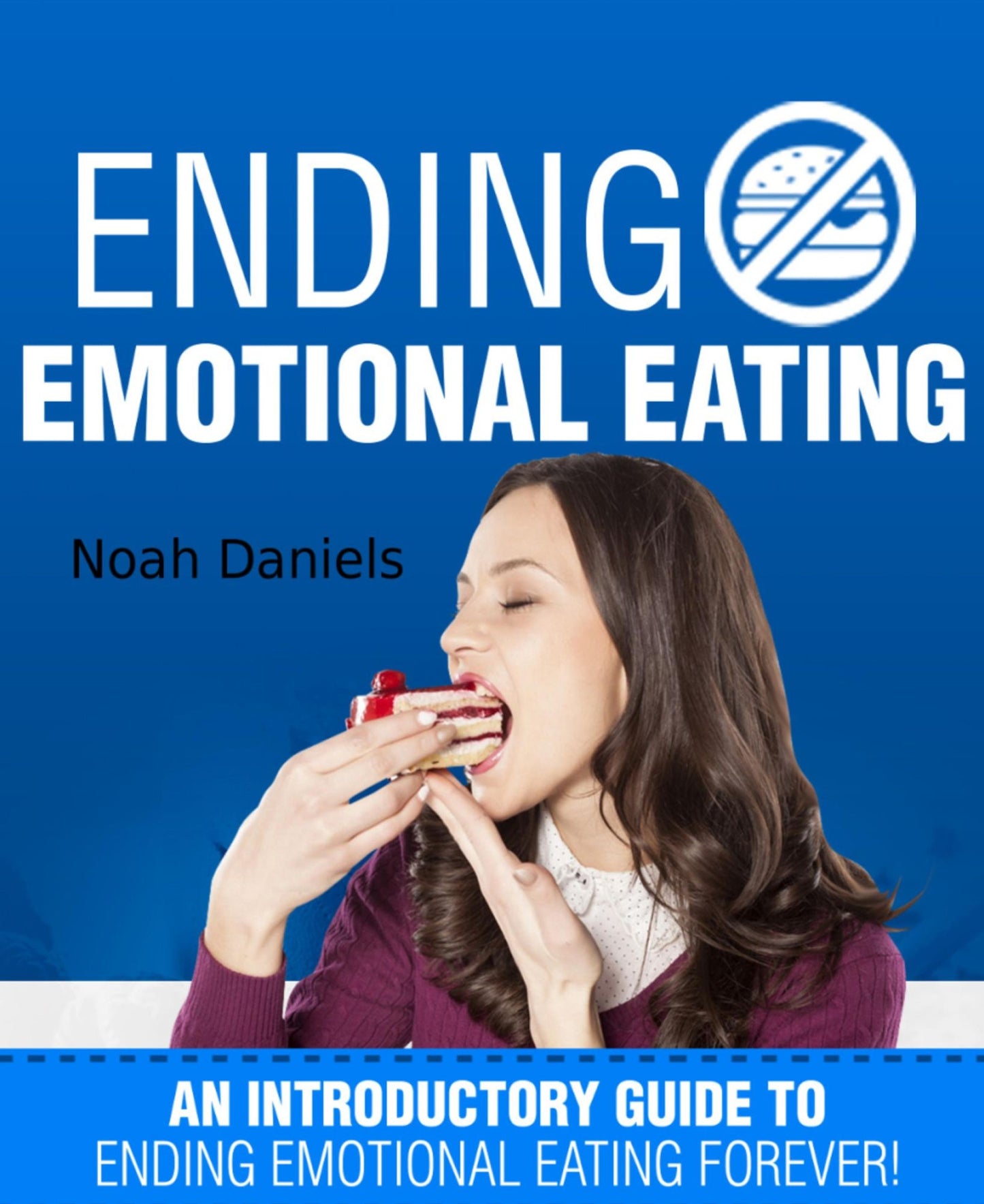 Ending Emotional Eating!: An Introductory Guide To Ending Emotional Eating Forever!