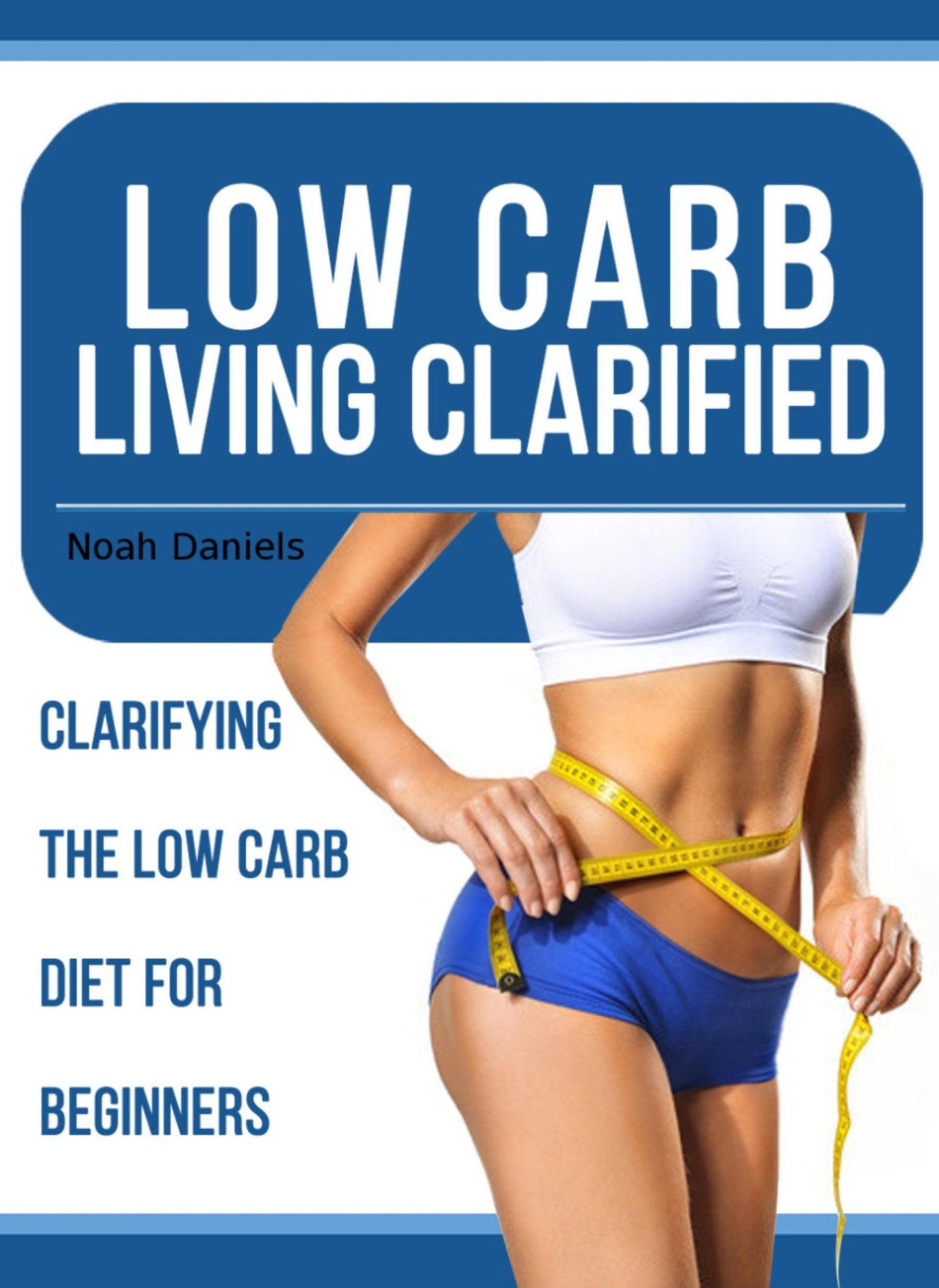 Low Carb Living Clarified: Clarifying The Low Carb Diet For Beginners