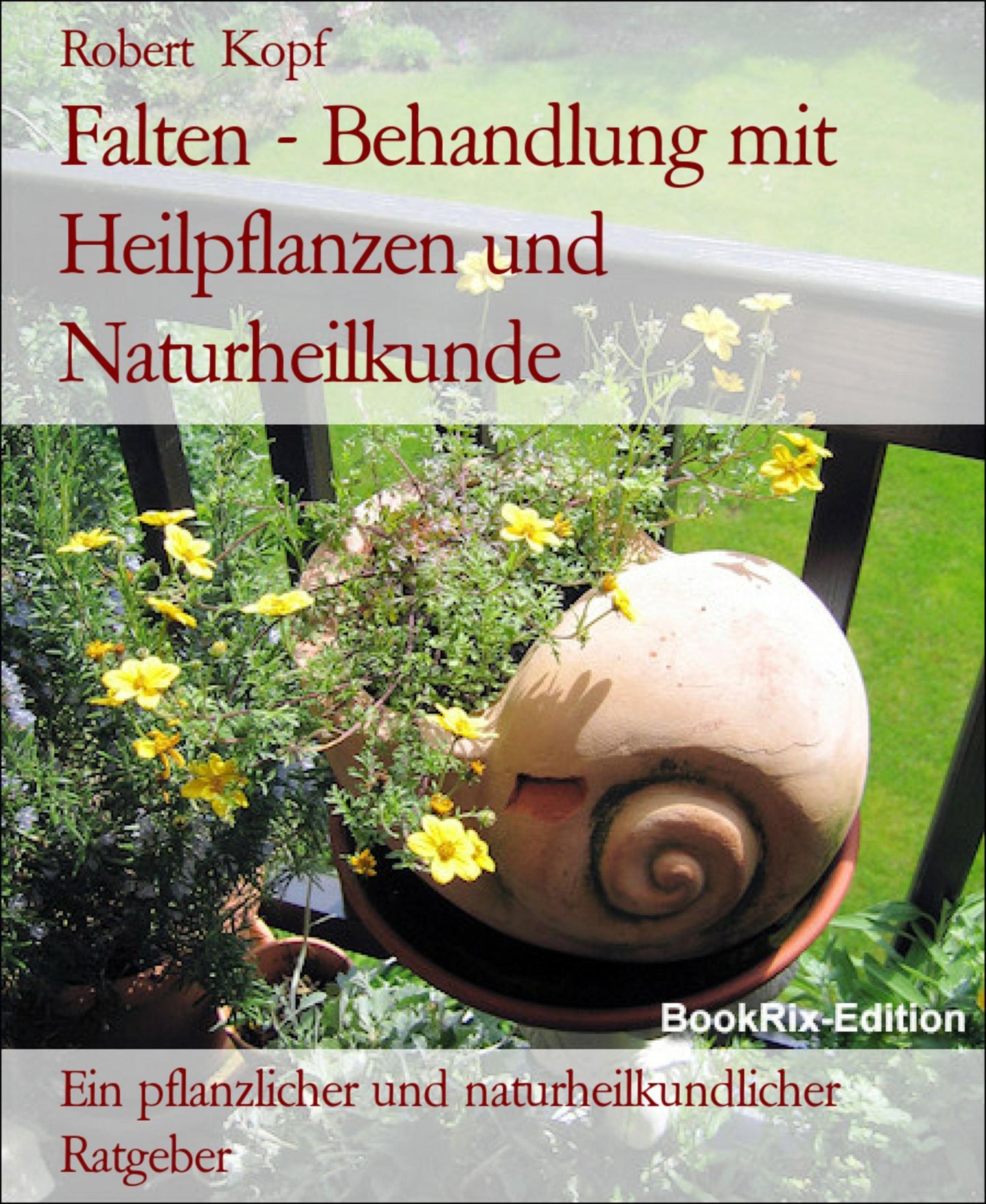 Falten - Behandlung mit Pflanzenheilkunde (Phytotherapie), Akupressur und Wasserheilkunde: Ein pflanzlicher und naturheilkundlicher Ratgeber