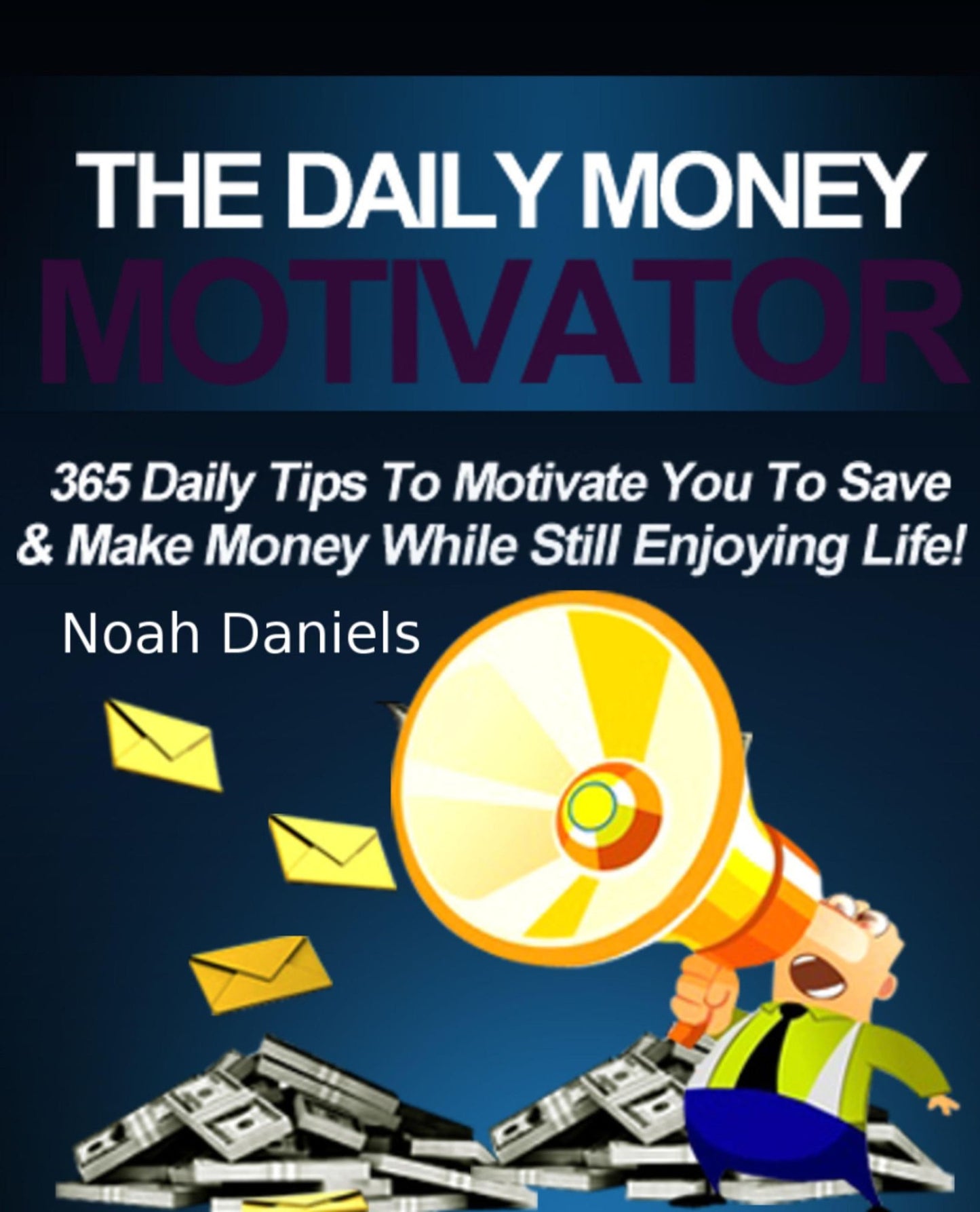 The Daily Money Motivator: 365 Daily Tips To Motivate You To Save & Make Money While Still Enjoying Life!