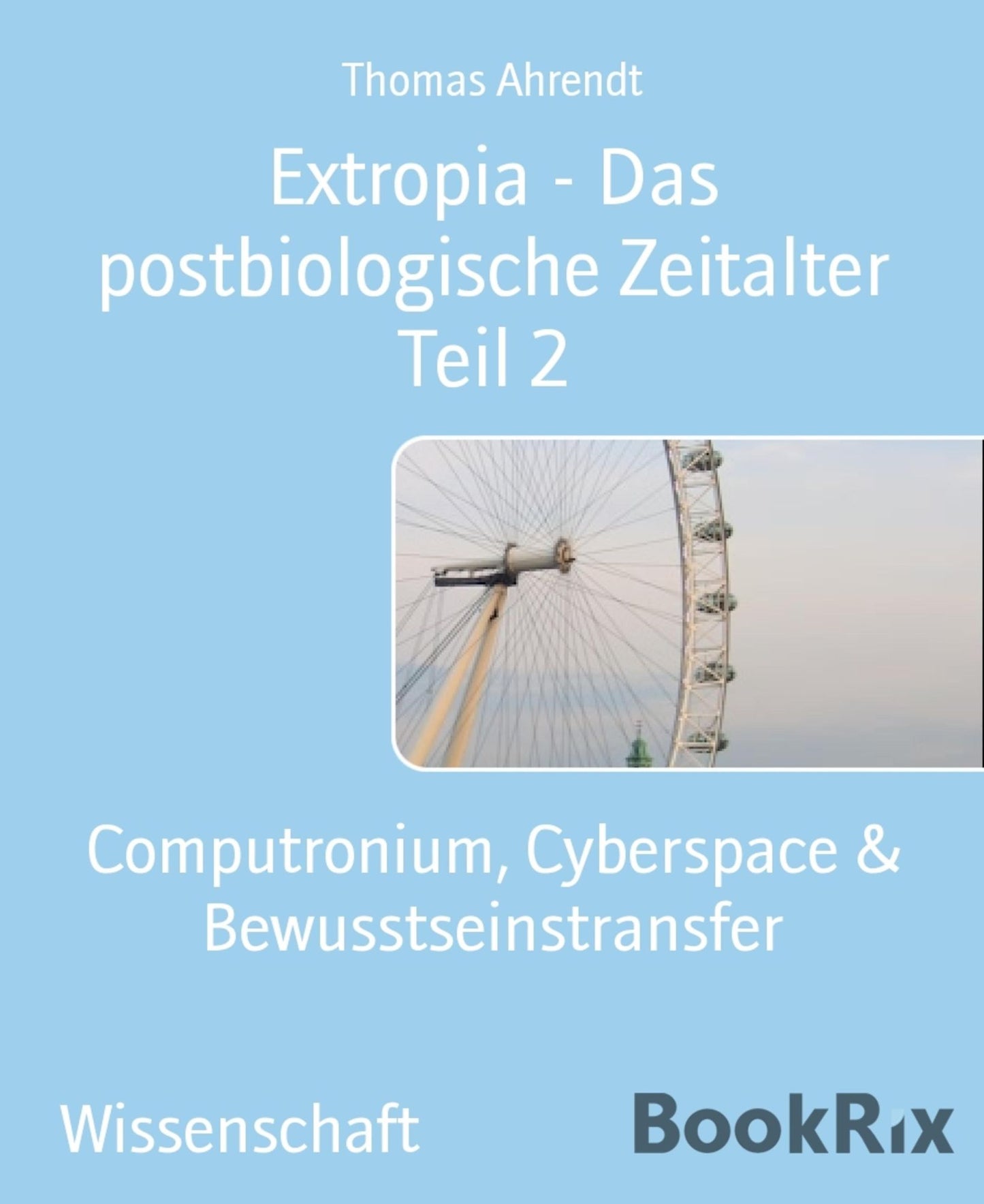 Extropia - Das postbiologische Zeitalter Teil 2: Computronium, Cyberspace & Bewusstseinstransfer
